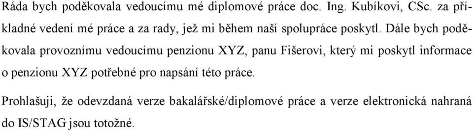 Dále bych poděkovala provoznímu vedoucímu penzionu XYZ, panu Fišerovi, který mi poskytl informace o