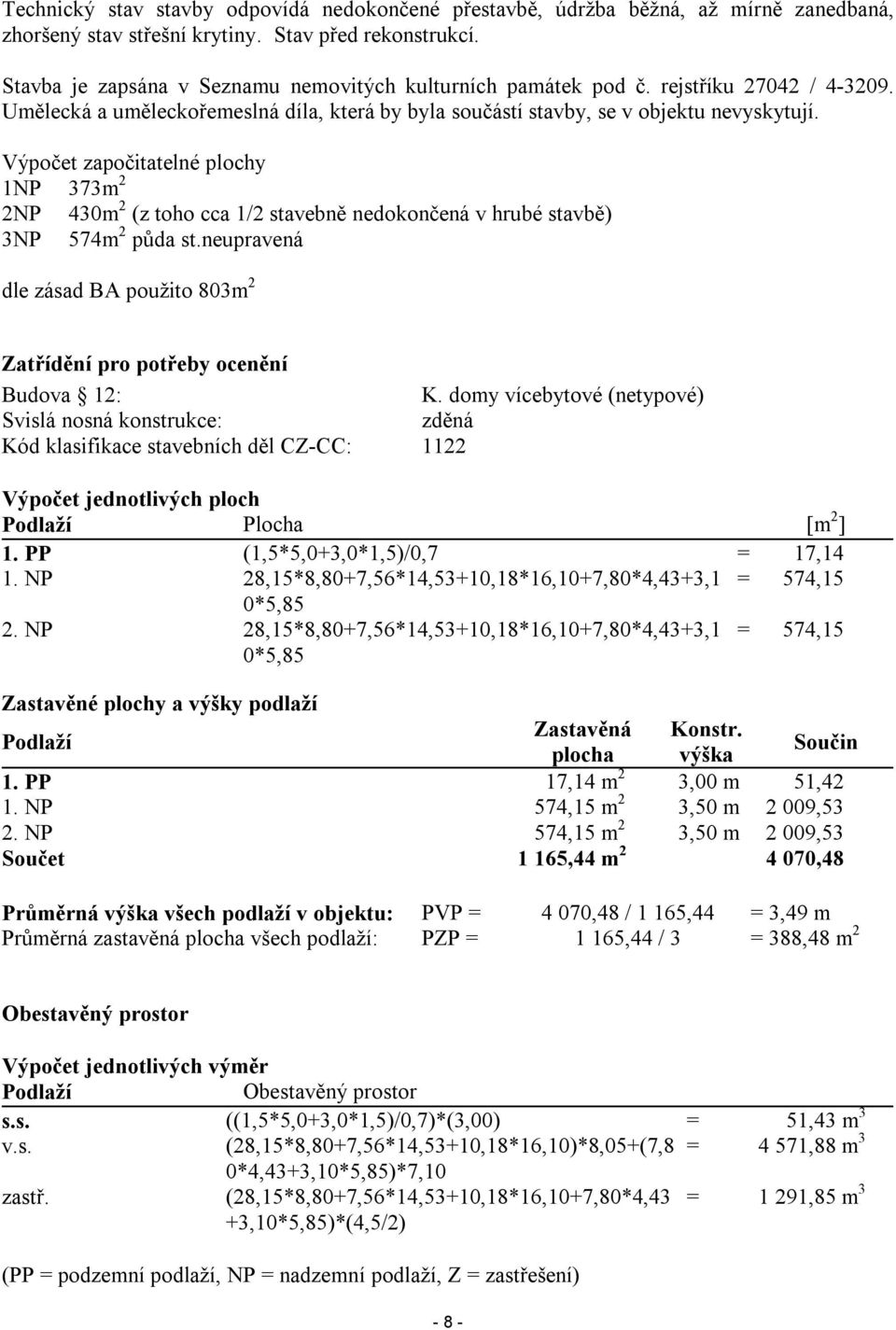 Výpočet započitatelné plochy 1NP 373m 2 2NP 430m 2 (z toho cca 1/2 stavebně nedokončená v hrubé stavbě) 3NP 574m 2 půda st.