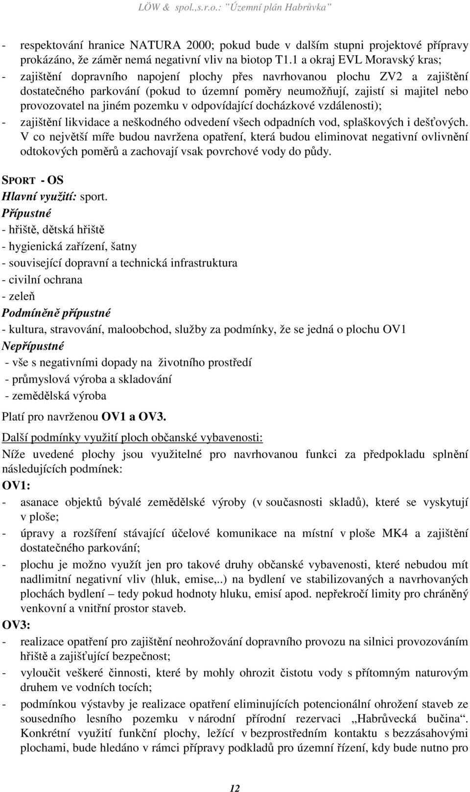 provozovatel na jiném pozemku v odpovídající docházkové vzdálenosti); - zajištění likvidace a neškodného odvedení všech odpadních vod, splaškových i dešťových.