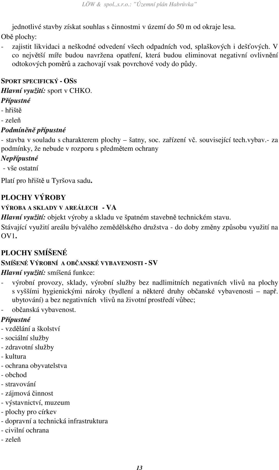 V co největší míře budou navržena opatření, která budou eliminovat negativní ovlivnění odtokových poměrů a zachovají vsak povrchové vody do půdy. SPORT SPECIFICKÝ - OSS Hlavní využití: sport v CHKO.