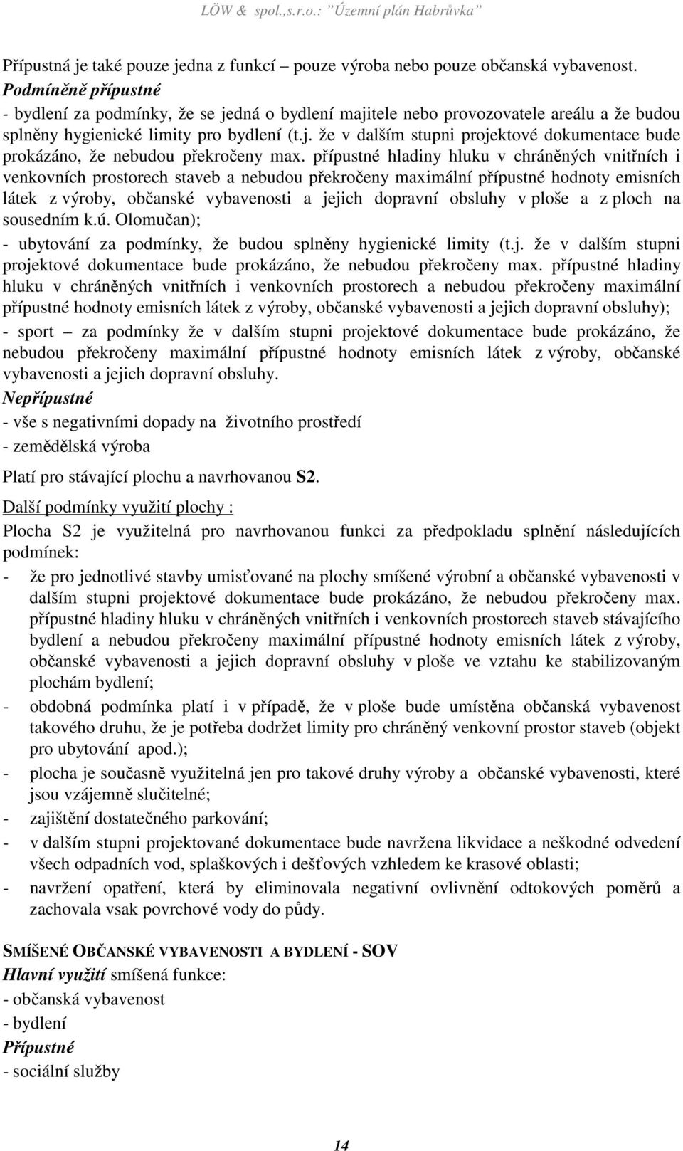 přípustné hladiny hluku v chráněných vnitřních i venkovních prostorech staveb a nebudou překročeny maximální přípustné hodnoty emisních látek z výroby, občanské vybavenosti a jejich dopravní obsluhy