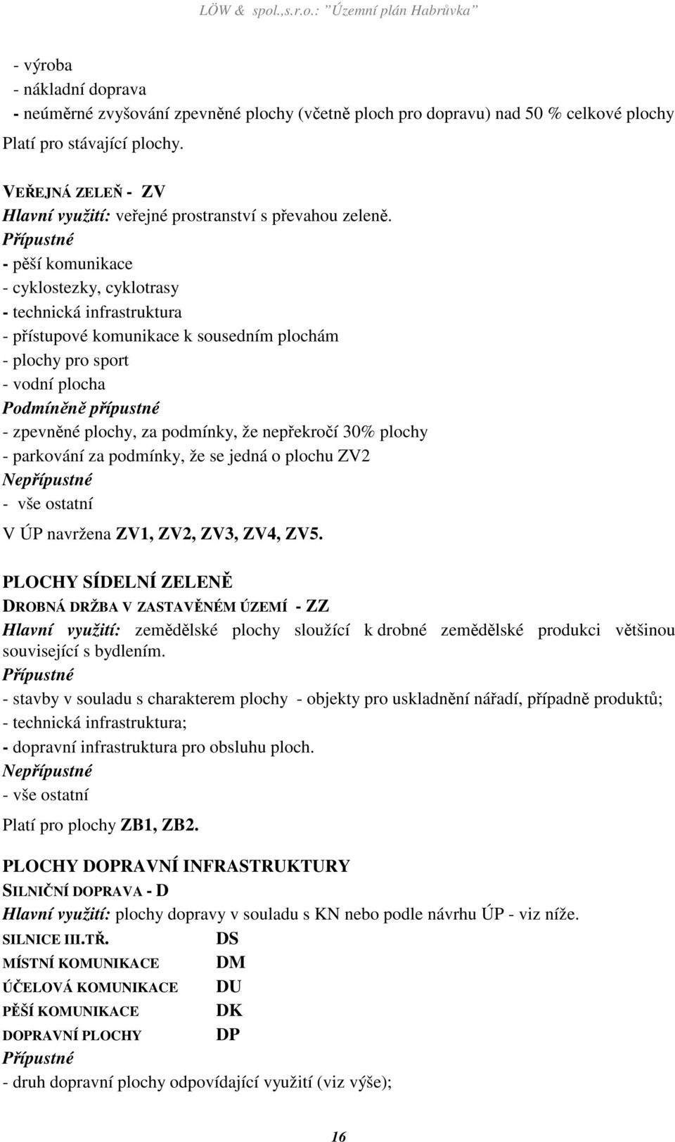 Přípustné - pěší komunikace - cyklostezky, cyklotrasy - technická infrastruktura - přístupové komunikace k sousedním plochám - plochy pro sport - vodní plocha Podmíněně přípustné - zpevněné plochy,