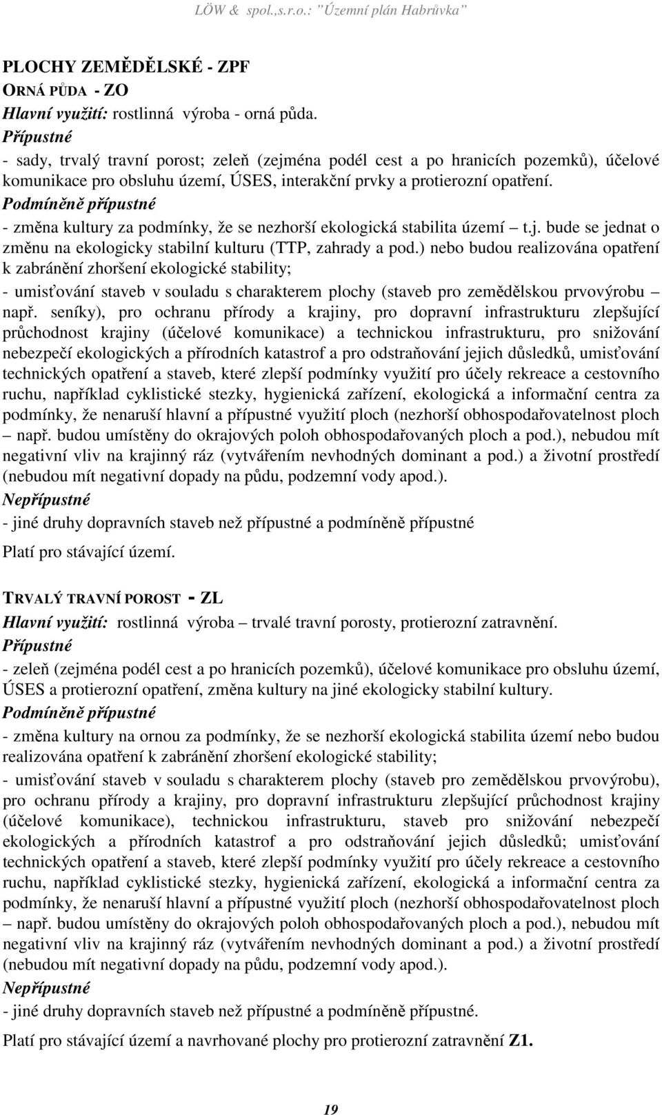 Podmíněně přípustné - změna kultury za podmínky, že se nezhorší ekologická stabilita území t.j. bude se jednat o změnu na ekologicky stabilní kulturu (TTP, zahrady a pod.