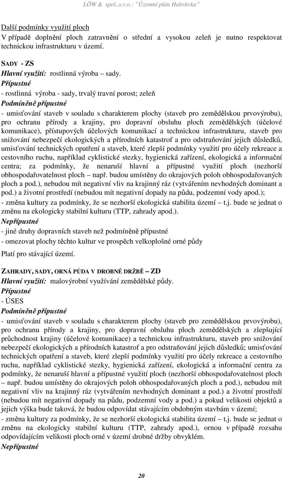 Přípustné - rostlinná výroba - sady, trvalý travní porost; zeleň Podmíněně přípustné - umisťování staveb v souladu s charakterem plochy (staveb pro zemědělskou prvovýrobu), pro ochranu přírody a