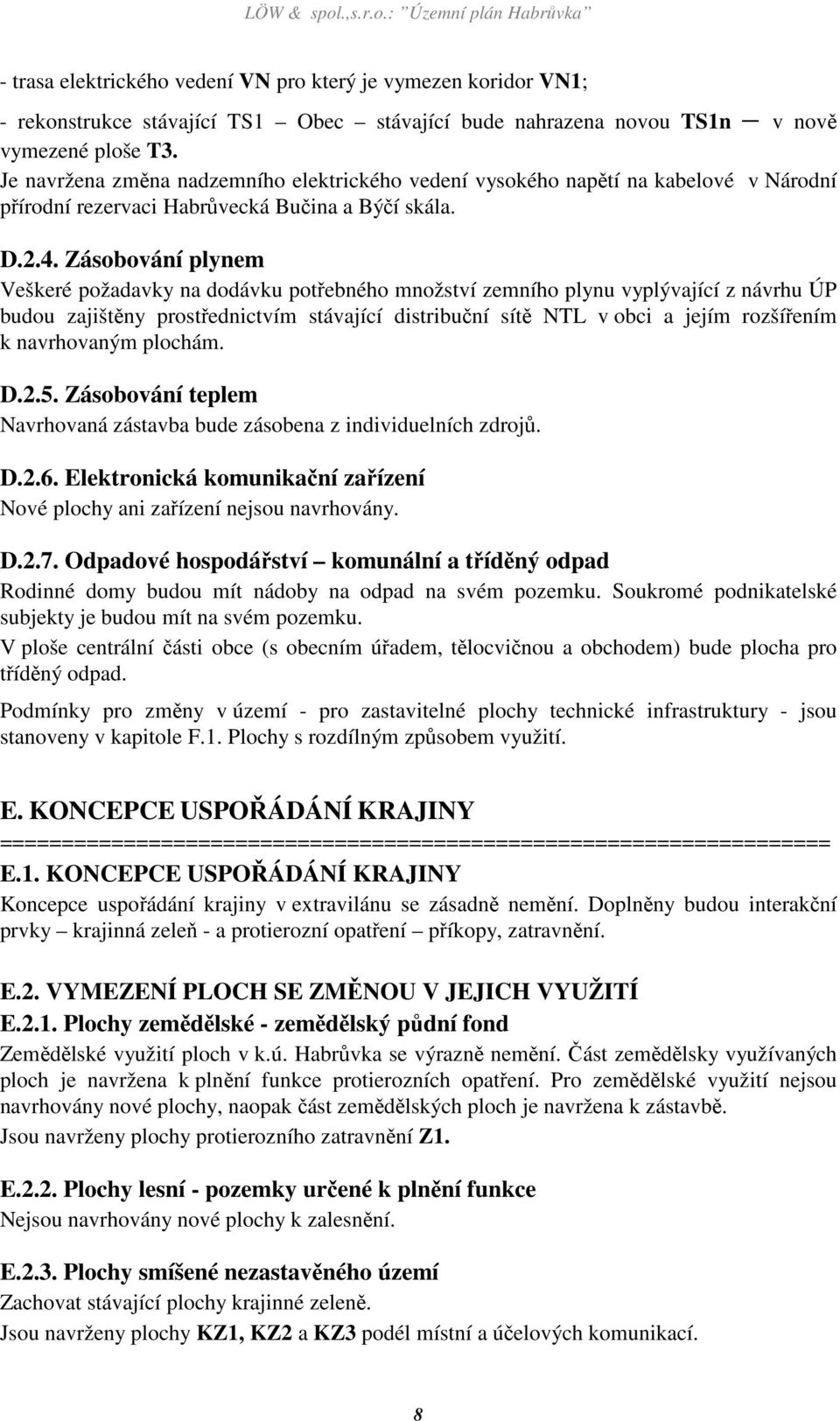 Zásobování plynem Veškeré požadavky na dodávku potřebného množství zemního plynu vyplývající z návrhu ÚP budou zajištěny prostřednictvím stávající distribuční sítě NTL v obci a jejím rozšířením k