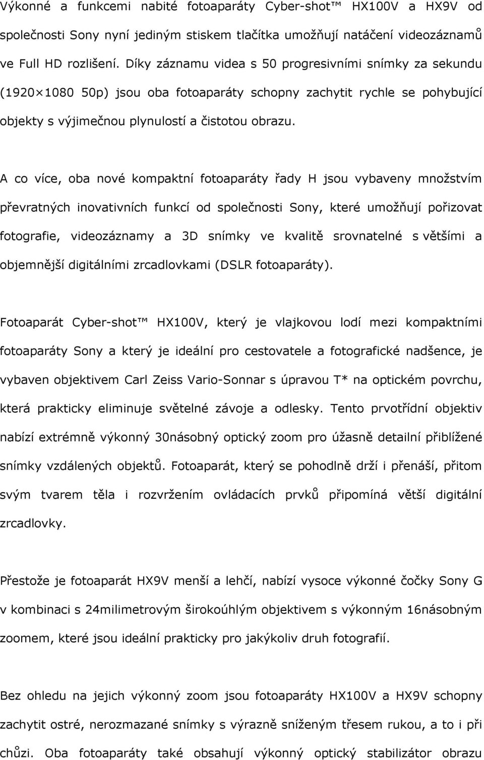 A co více, oba nové kompaktní fotoaparáty řady H jsou vybaveny množstvím převratných inovativních funkcí od společnosti Sony, které umožňují pořizovat fotografie, videozáznamy a 3D snímky ve kvalitě