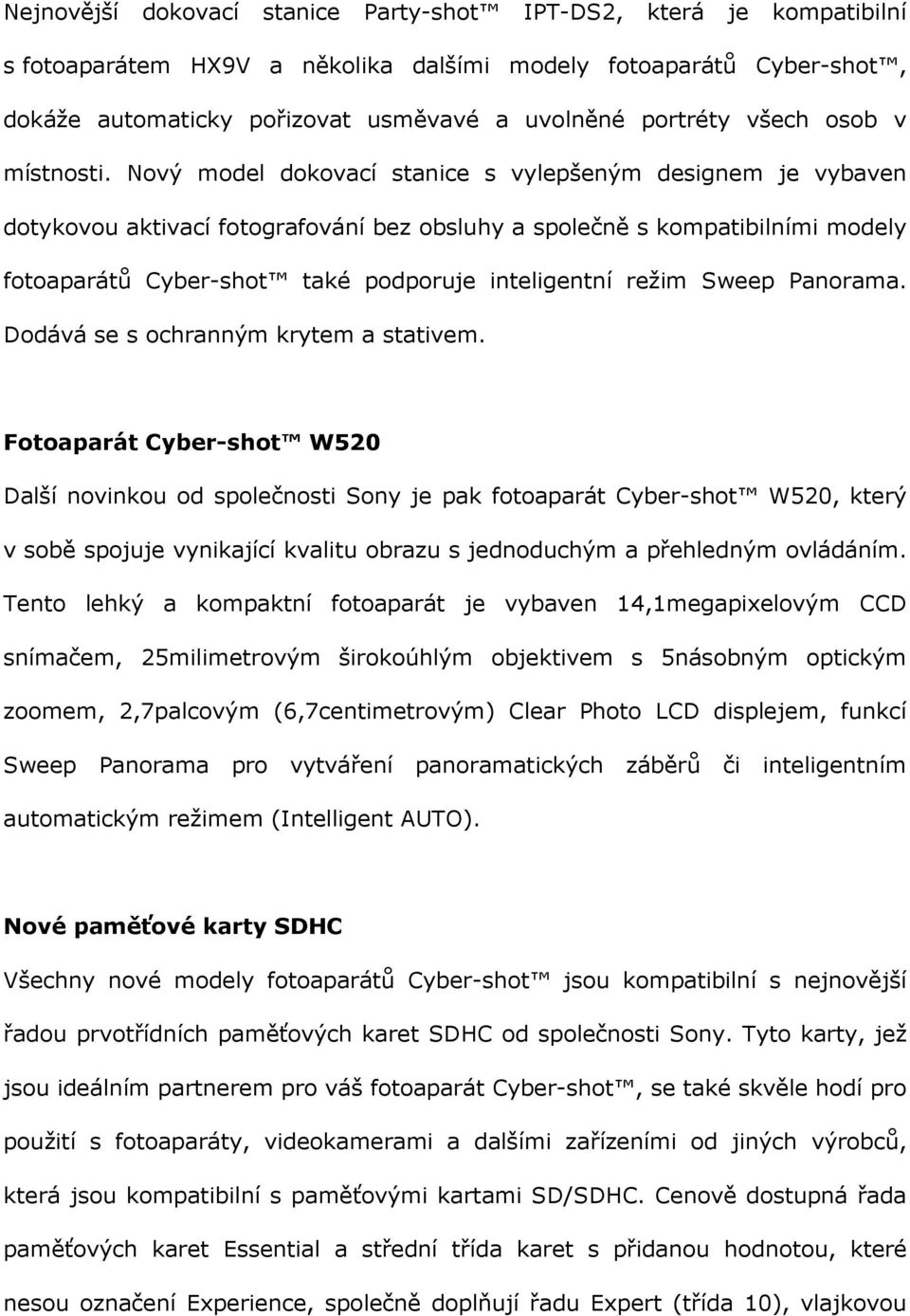 Nový model dokovací stanice s vylepšeným designem je vybaven dotykovou aktivací fotografování bez obsluhy a společně s kompatibilními modely fotoaparátů Cyber-shot také podporuje inteligentní režim