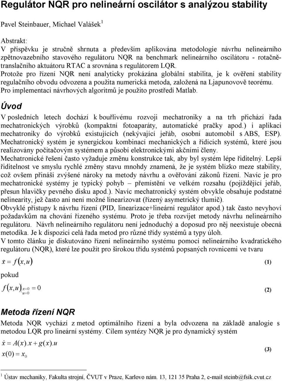 Protož ro řízí NQR í aalytiy roázáa lobálí stabilita j ověří stability rulačího obvodu odvoza a oužita uriá toda založá a Ljauovově toréu. Pro iltai ávrhovýh aloritů j oužito rostřdí Matlab.