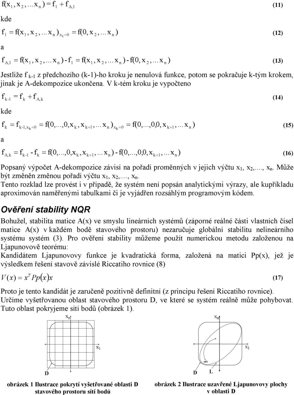 Ověří stability NQR Bohužl stabilita ati A v syslu liáríh systéů záoré rálé části vlastíh čísl ati A v aždé bodě stavového rostoru zaručuj lobálí stabilitu liárího systéu systé.