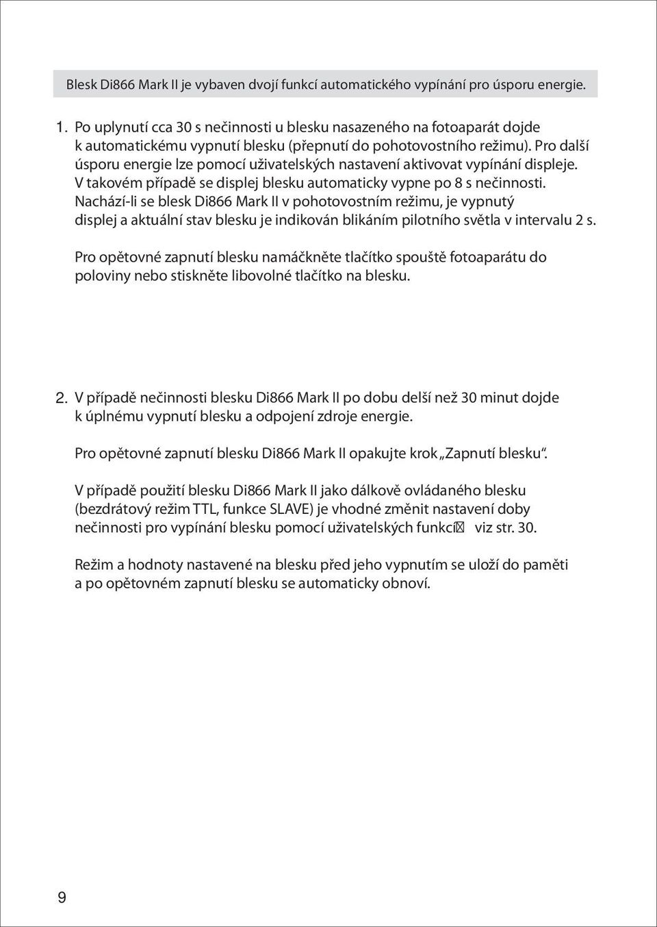 Pro další úsporu energie lze pomocí uživatelských nastavení aktivovat vypínání displeje. V takovém případě se displej blesku automaticky vypne po 8 s nečinnosti.