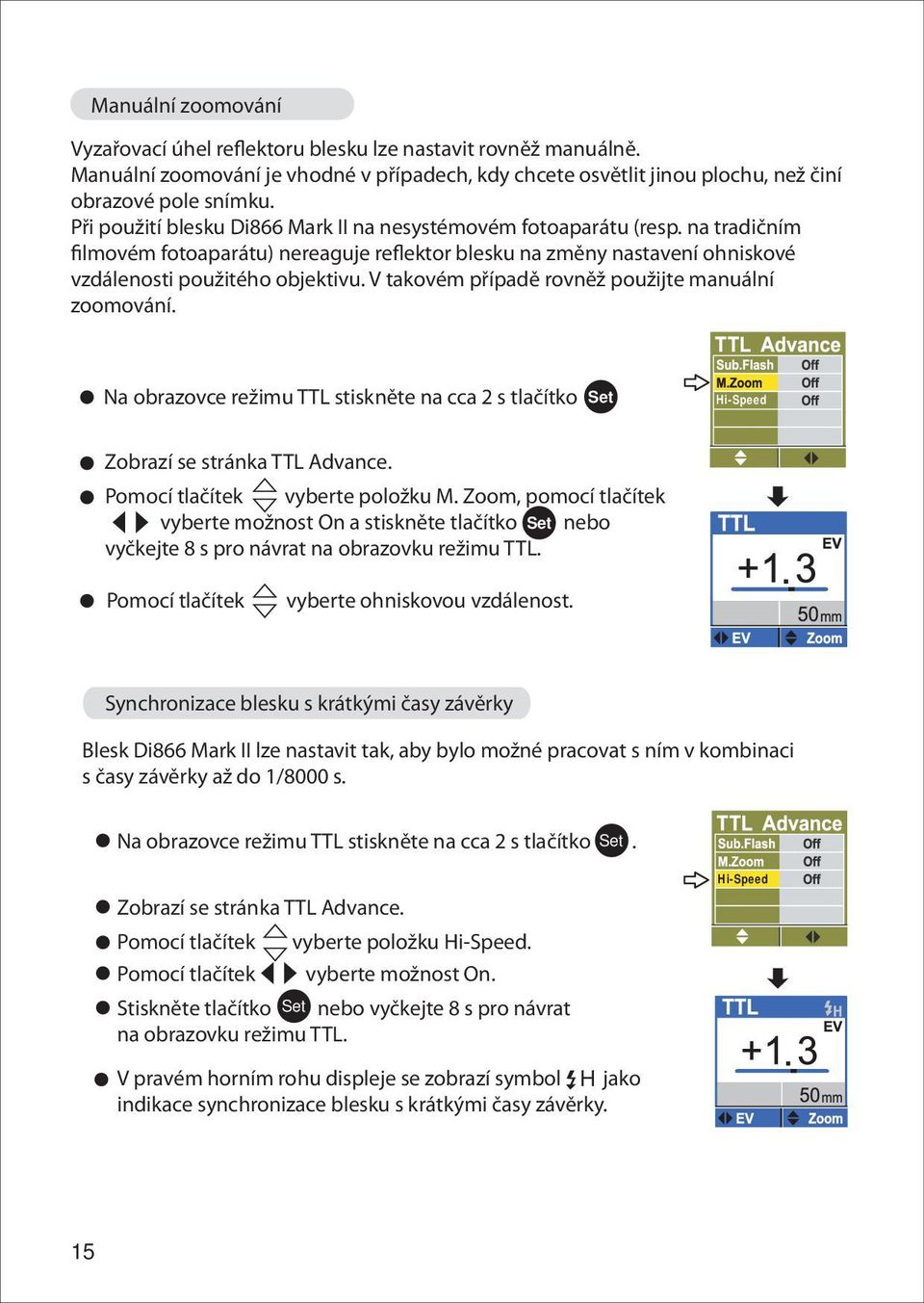 V takovém případě rovněž použijte manuální zoomování. Na obrazovce režimu TTL stiskněte na cca 2 s tlačítko Set Hi-Speed Zobrazí se stránka TTL Advance. Pomocí tlačítek vyberte položku M.