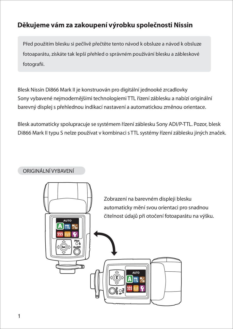 Blesk Nissin Di866 Mark II je konstruován pro digitální jednooké zrcadlovky Sony vybavené nejmodernějšími technologiemi TTL řízení záblesku a nabízí originální barevný displej s přehlednou indikací