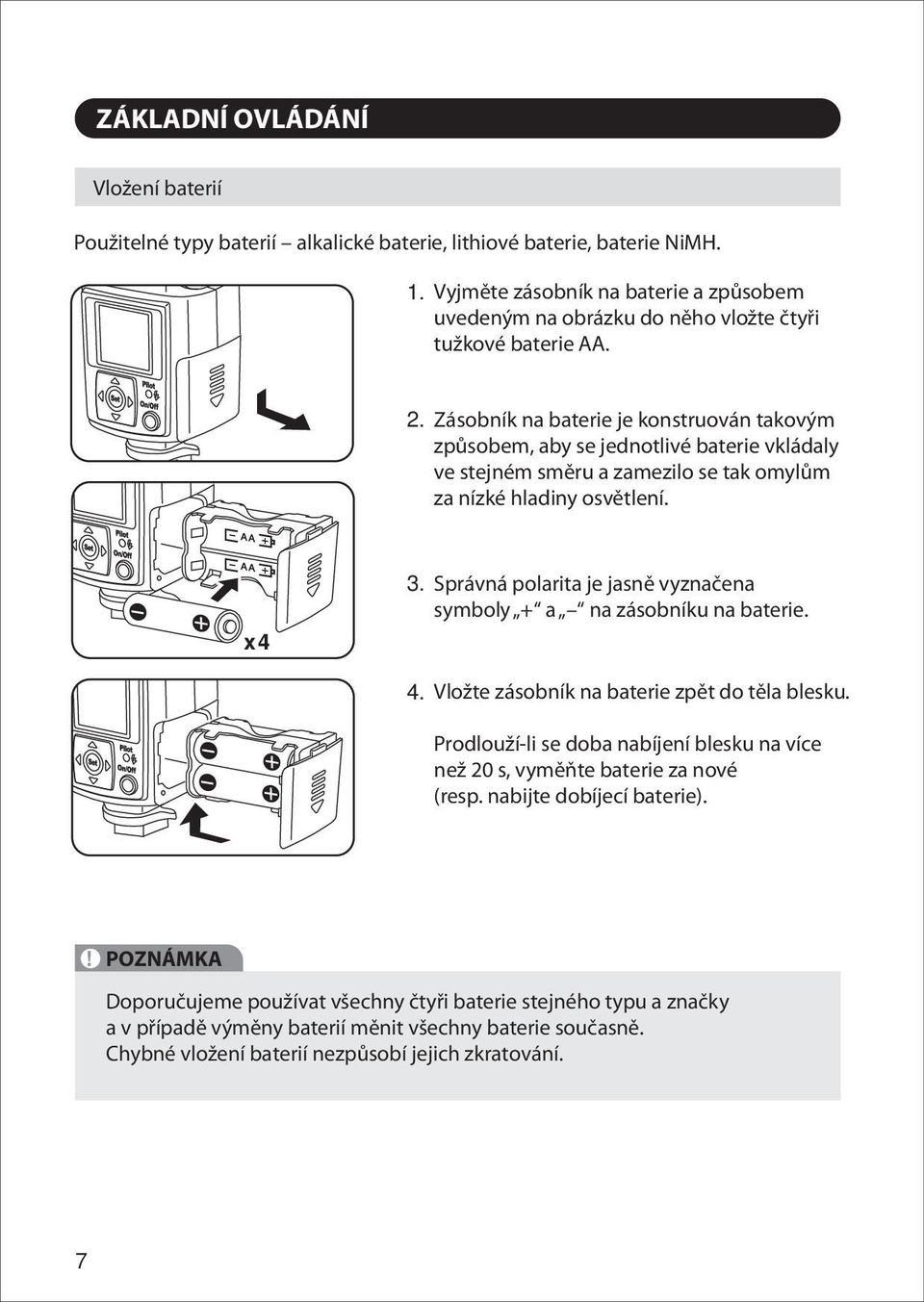 Zásobník na baterie je konstruován takovým způsobem, aby se jednotlivé baterie vkládaly ve stejném směru a zamezilo se tak omylům za nízké hladiny osvětlení. x4 3.