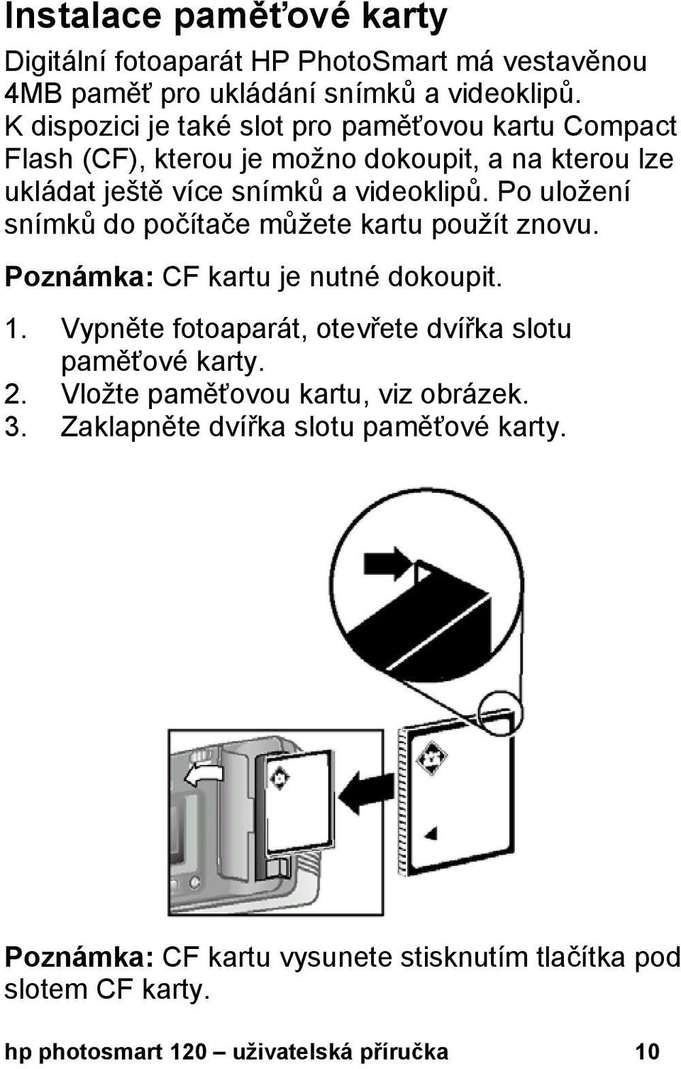 Po uložení snímků do počítače můžete kartu použít znovu. Poznámka: CF kartu je nutné dokoupit. 1.