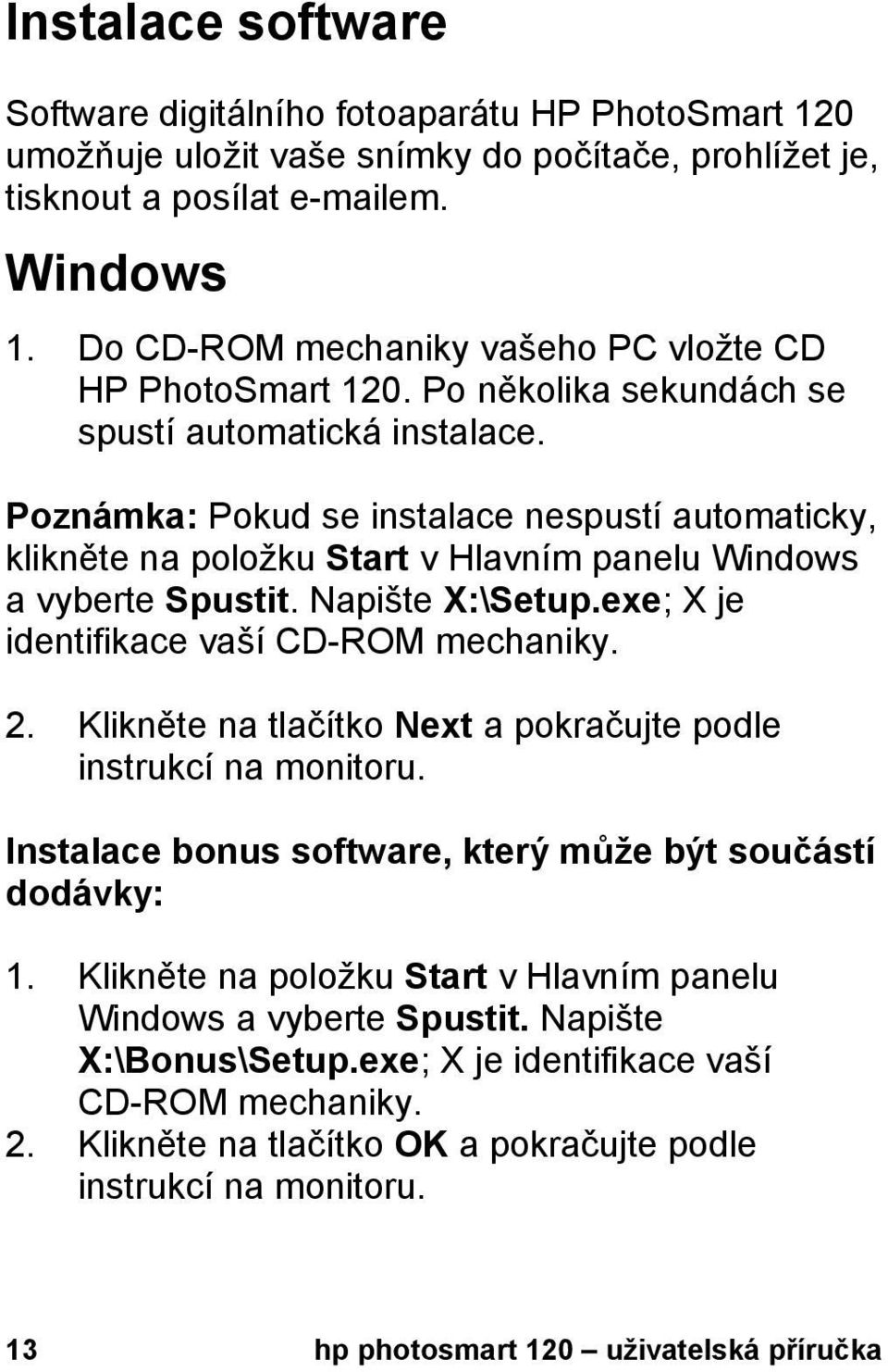 Poznámka: Pokud se instalace nespustí automaticky, klikněte na položku Start v Hlavním panelu Windows a vyberte Spustit. Napište X:\Setup.exe; X je identifikace vaší CD-ROM mechaniky. 2.