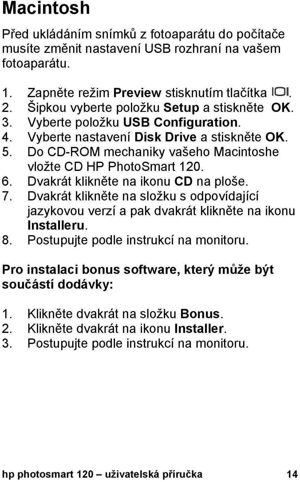 Do CD-ROM mechaniky vašeho Macintoshe vložte CD HP PhotoSmart 120. 6. Dvakrát klikněte na ikonu CD na ploše. 7.