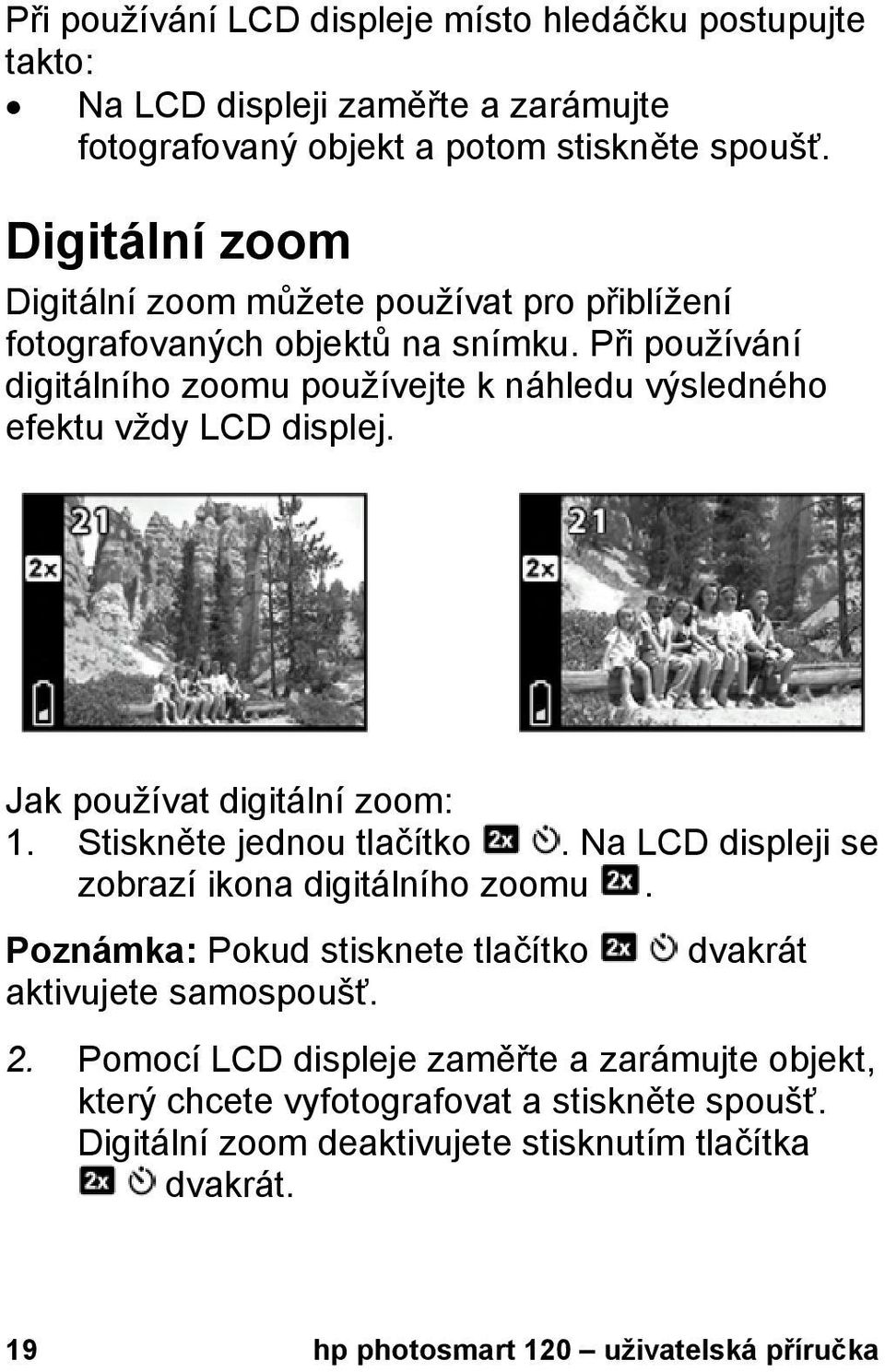 Při používání digitálního zoomu používejte k náhledu výsledného efektu vždy LCD displej. Jak používat digitální zoom: 1. Stiskněte jednou tlačítko.