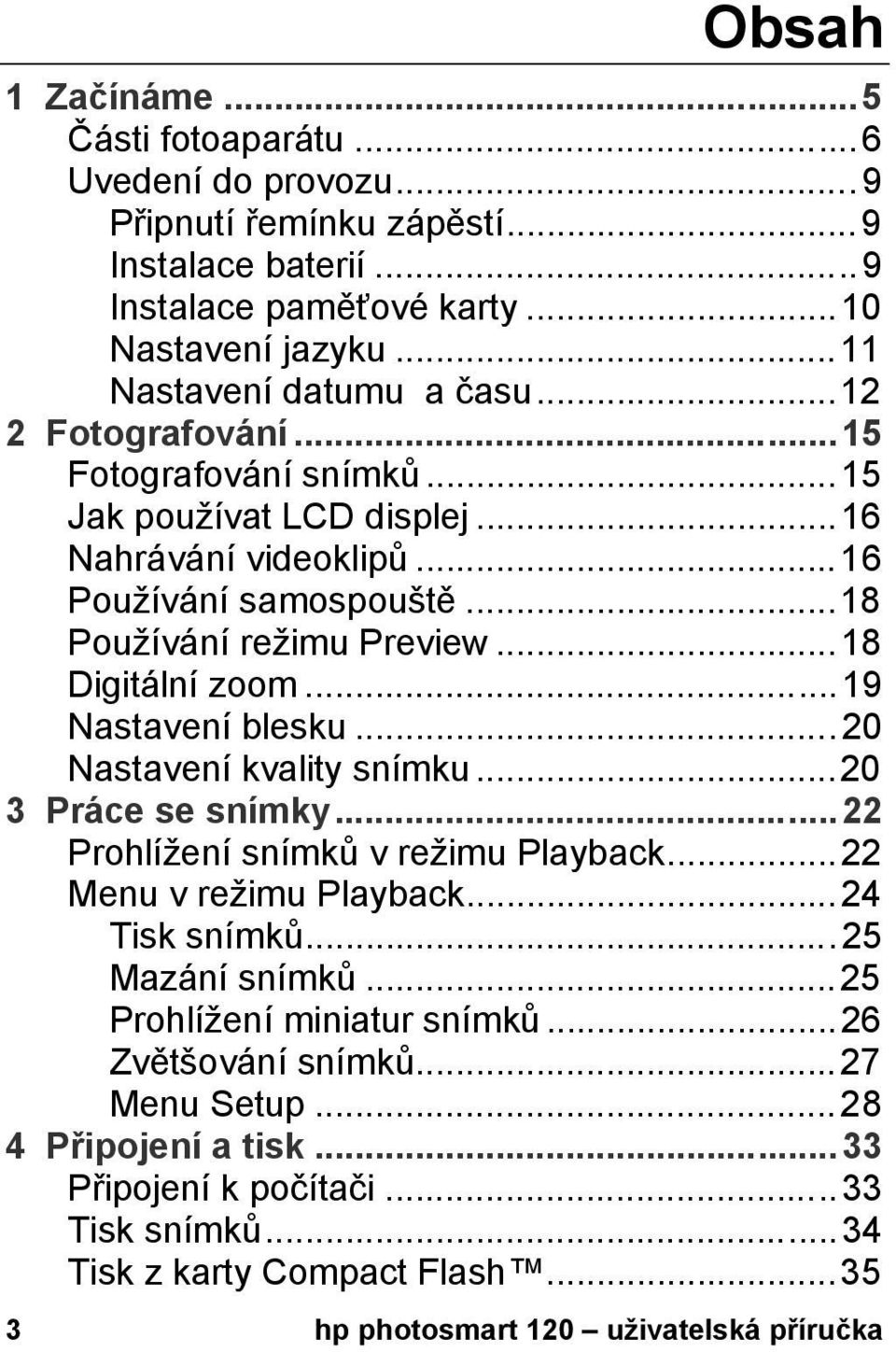 ..19 Nastavení blesku...20 Nastavení kvality snímku...20 3 Práce se snímky...22 Prohlížení snímků v režimu Playback...22 Menu v režimu Playback...24 Tisk snímků...25 Mazání snímků.