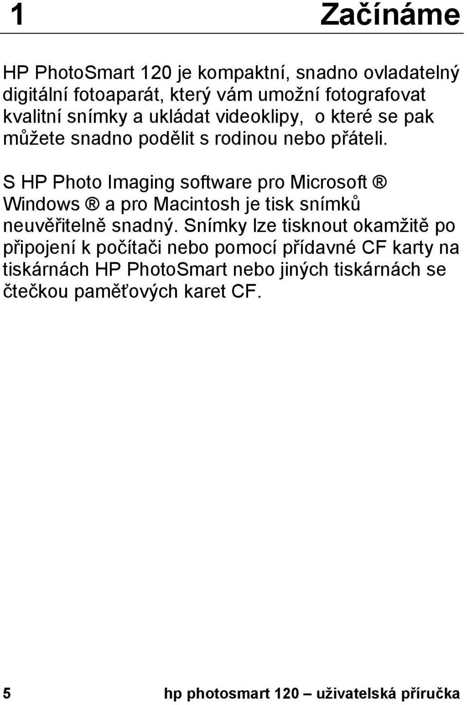 S HP Photo Imaging software pro Microsoft Windows a pro Macintosh je tisk snímků neuvěřitelně snadný.