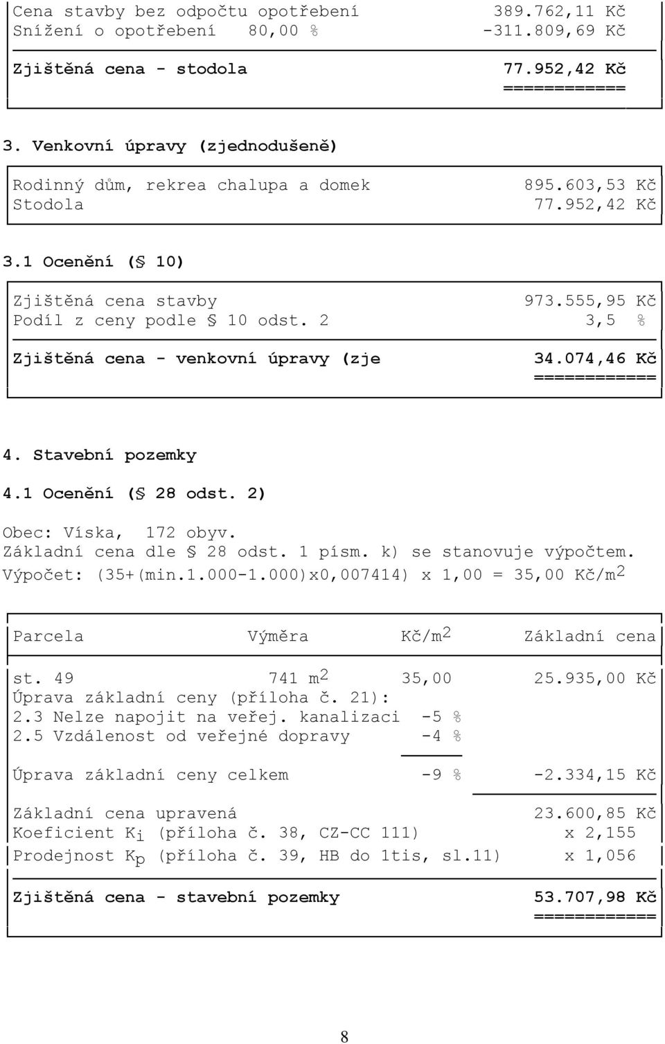 2 3,5 % Zjištěná cena - venkovní úpravy (zje 34.074,46 Kč ============ 4. Stavební pozemky 4.1 Ocenění ( 28 odst. 2) Obec: Víska, 172 obyv. Základní cena dle 28 odst. 1 písm. k) se stanovuje výpočtem.