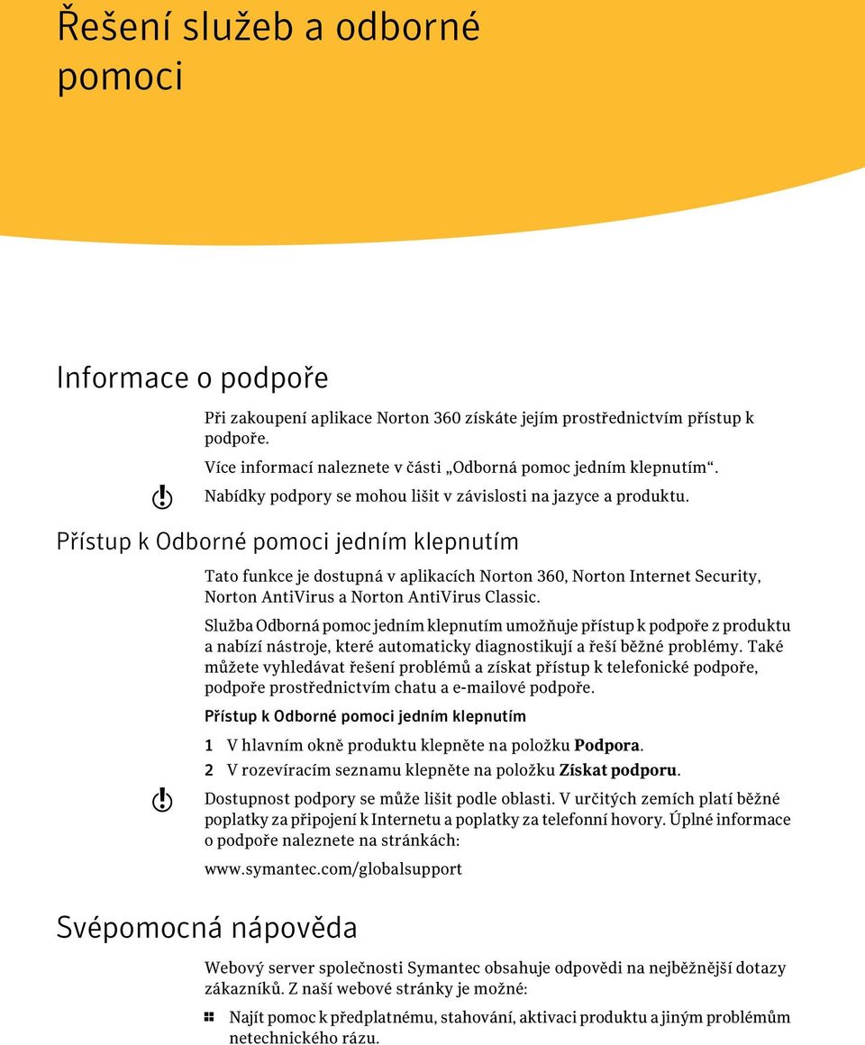 Přístup k Odborné pomoci jedním klepnutím Tato funkce je dostupná v aplikacích Norton 360, Norton Internet Security, Norton AntiVirus a Norton AntiVirus Classic.