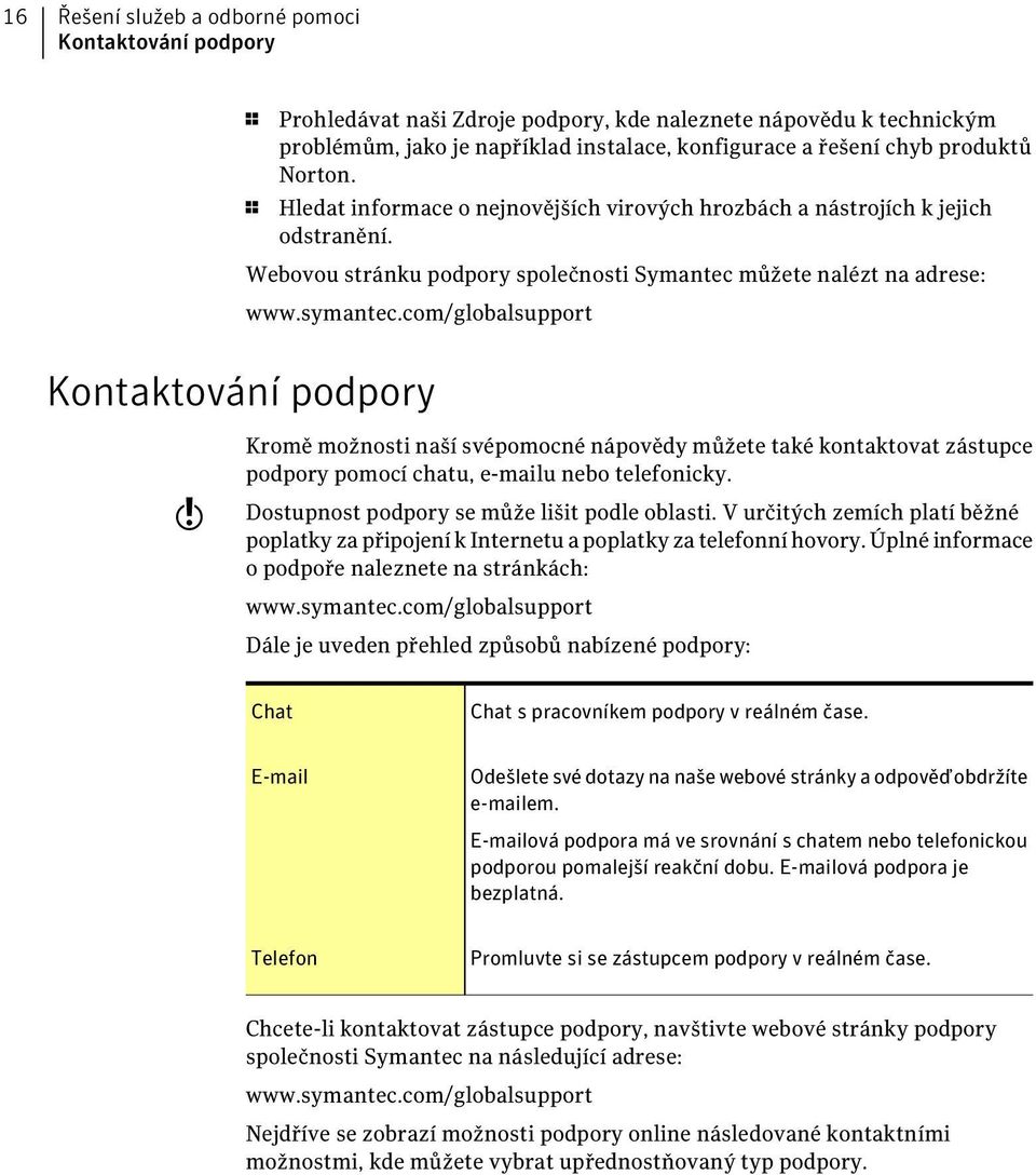 com/globalsupport Kontaktování podpory w Kromě možnosti naší svépomocné nápovědy můžete také kontaktovat zástupce podpory pomocí chatu, e-mailu nebo telefonicky.