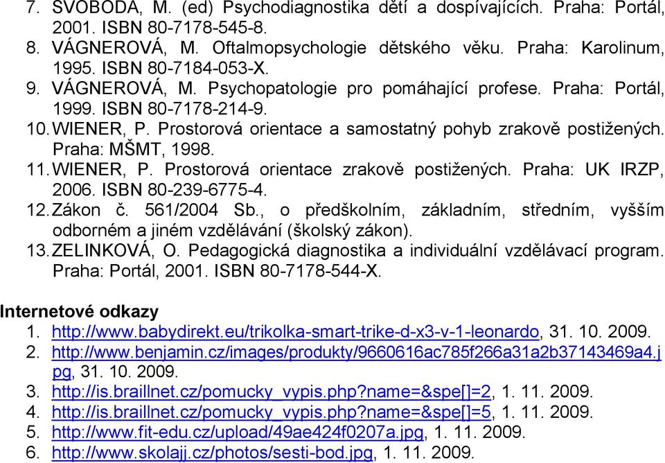 WIENER, P. Prostorová orientace zrakově postiţených. Praha: UK IRZP, 2006. ISBN 80-239-6775-4. 12. Zákon č. 561/2004 Sb.