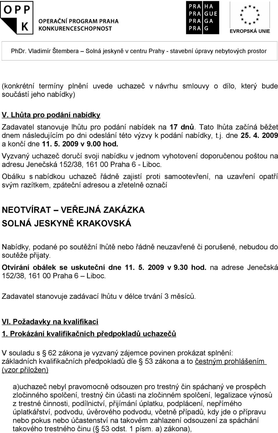 Vyzvaný uchazeč doručí svoji nabídku v jednom vyhotovení doporučenou poštou na adresu Jenečská 152/38, 161 00 Praha 6 - Liboc.