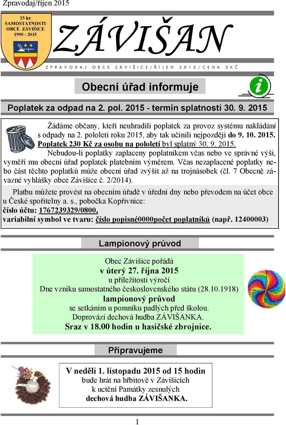 9. 2015. Nebudou-li poplatky zaplaceny poplatníkem včas nebo ve správné výši, vyměří mu obecní úřad poplatek platebním výměrem.