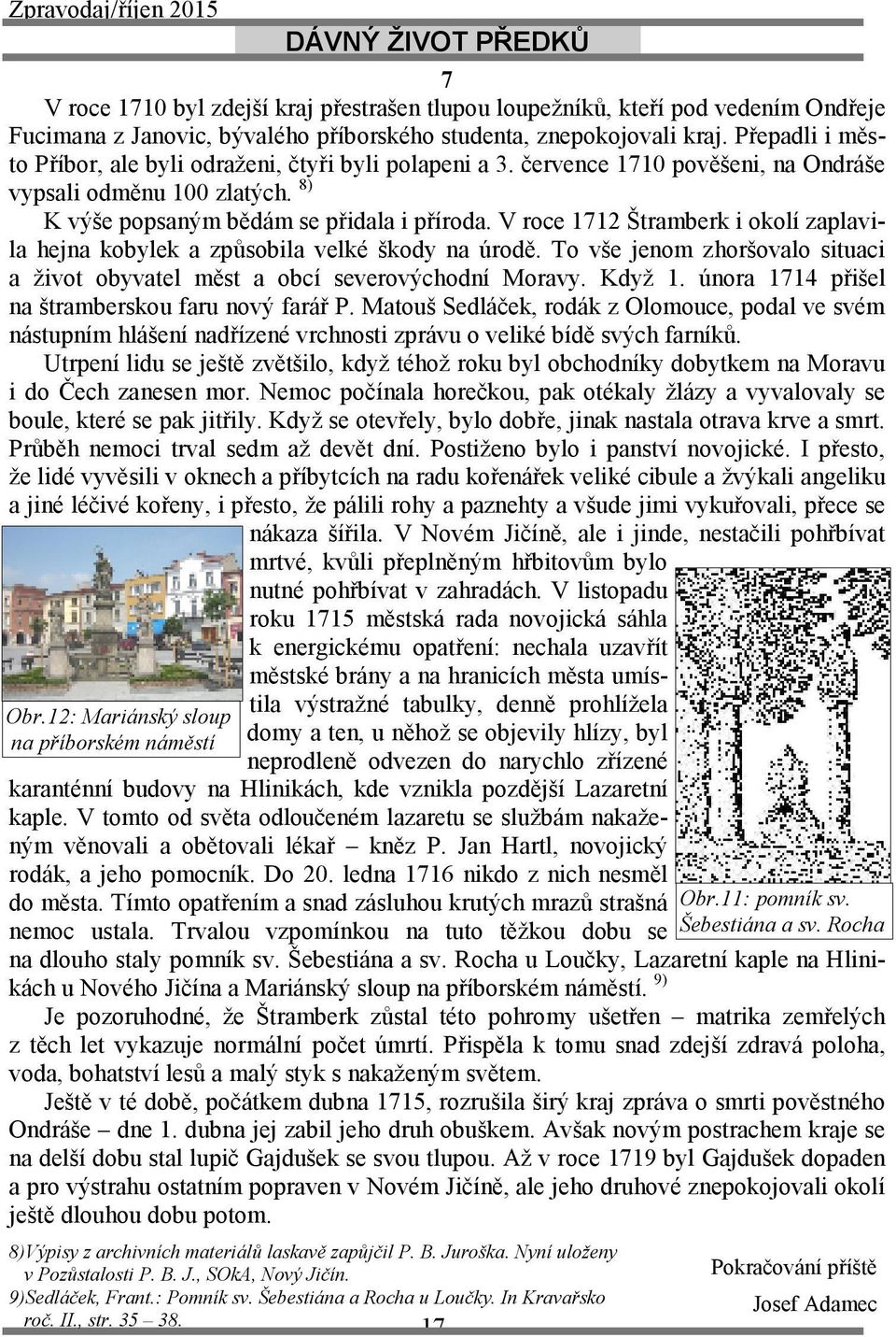 Přepadli i město Příbor, ale byli odraženi, čtyři byli polapeni a 3. července 1710 pověšeni, na Ondráše vypsali odměnu 100 zlatých. 8) K výše popsaným bědám se přidala i příroda.