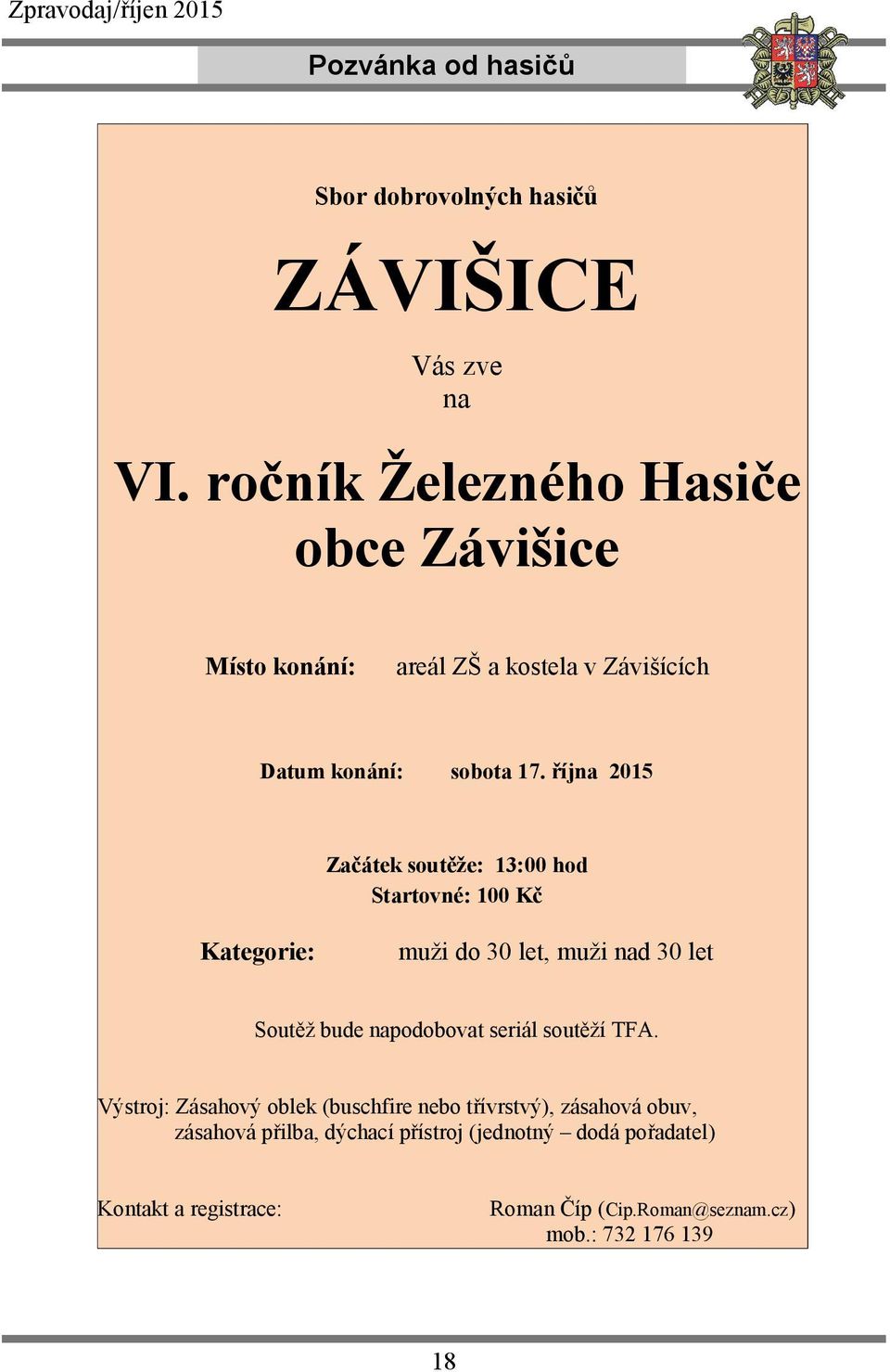 října 2015 Začátek soutěže: 13:00 hod Startovné: 100 Kč Kategorie: muži do 30 let, muži nad 30 let Soutěž bude napodobovat seriál