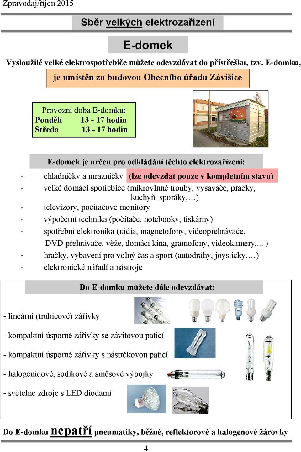 odevzdat pouze v kompletním stavu) velké domácí spotřebiče (mikrovlnné trouby, vysavače, pračky, kuchyň.