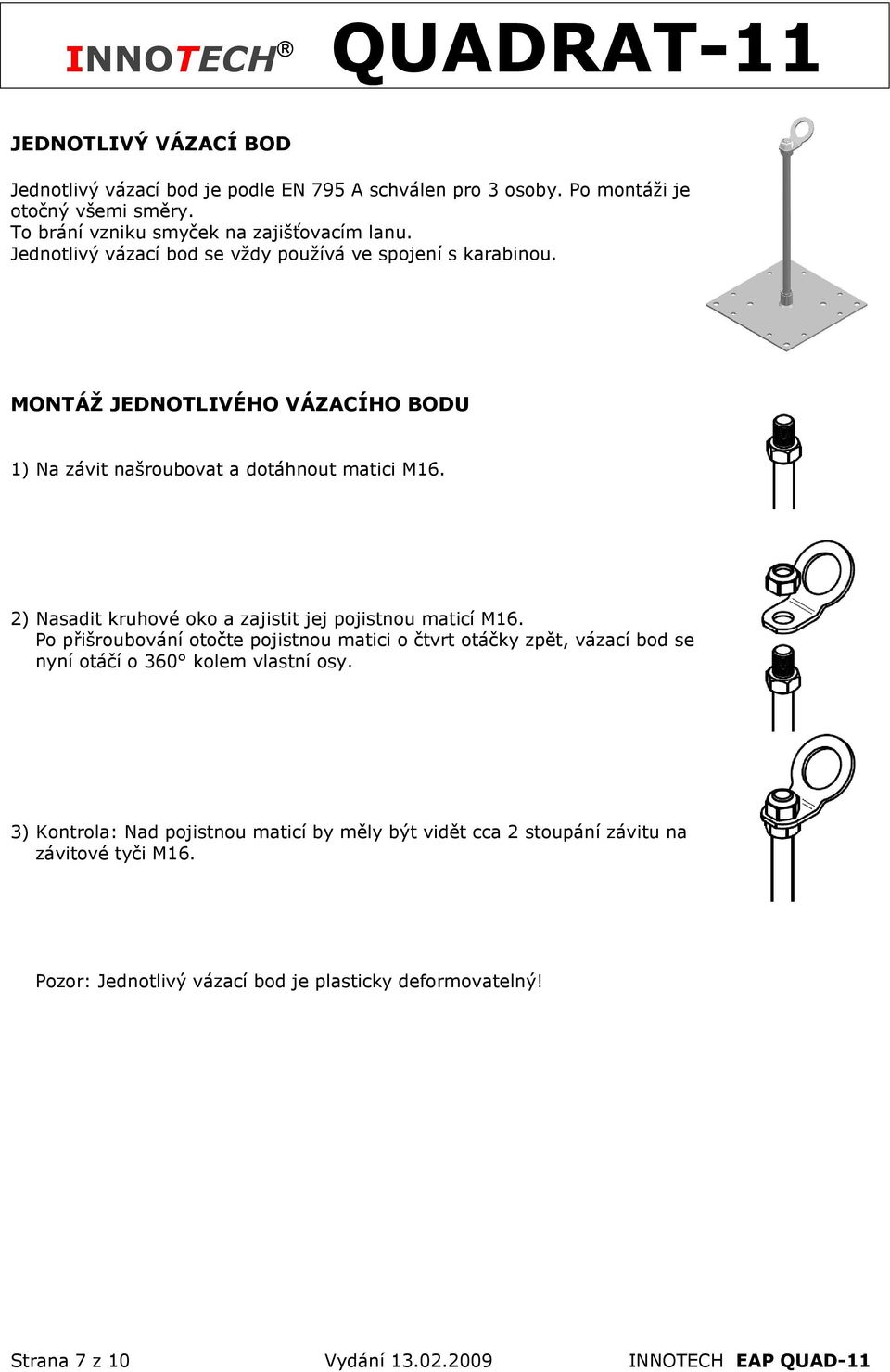 2) Nasadit kruhové oko a zajistit jej pojistnou maticí M16. Po přišroubování otočte pojistnou matici o čtvrt otáčky zpět, vázací bod se nyní otáčí o 360 kolem vlastní osy.