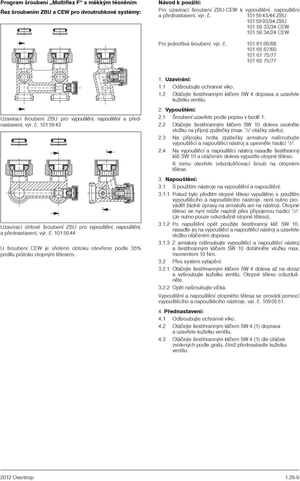 .2 Otáèejte šestihranným klíèem SW 4 doprava a uzavøete kuelku ventilu. Uzavírací šroubení ZBU pro vypouštění, napouštění, výr. è.