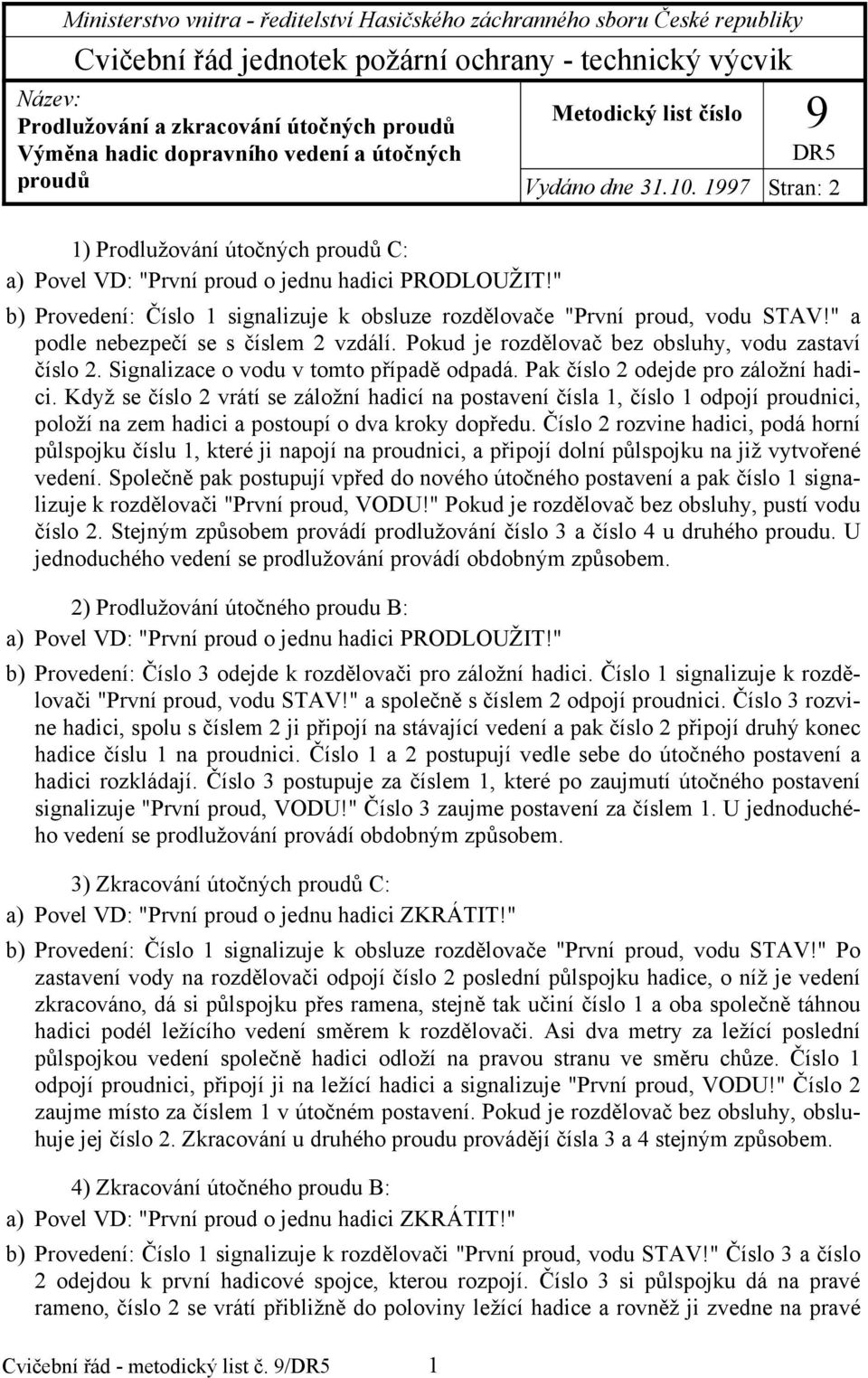 " b) Provedení: Číslo signalizuje k obsluze rozdělovače "První proud, vodu TAV!" a podle nebezpečí se s číslem vzdálí. Pokud je rozdělovač bez obsluhy, vodu zastaví číslo.