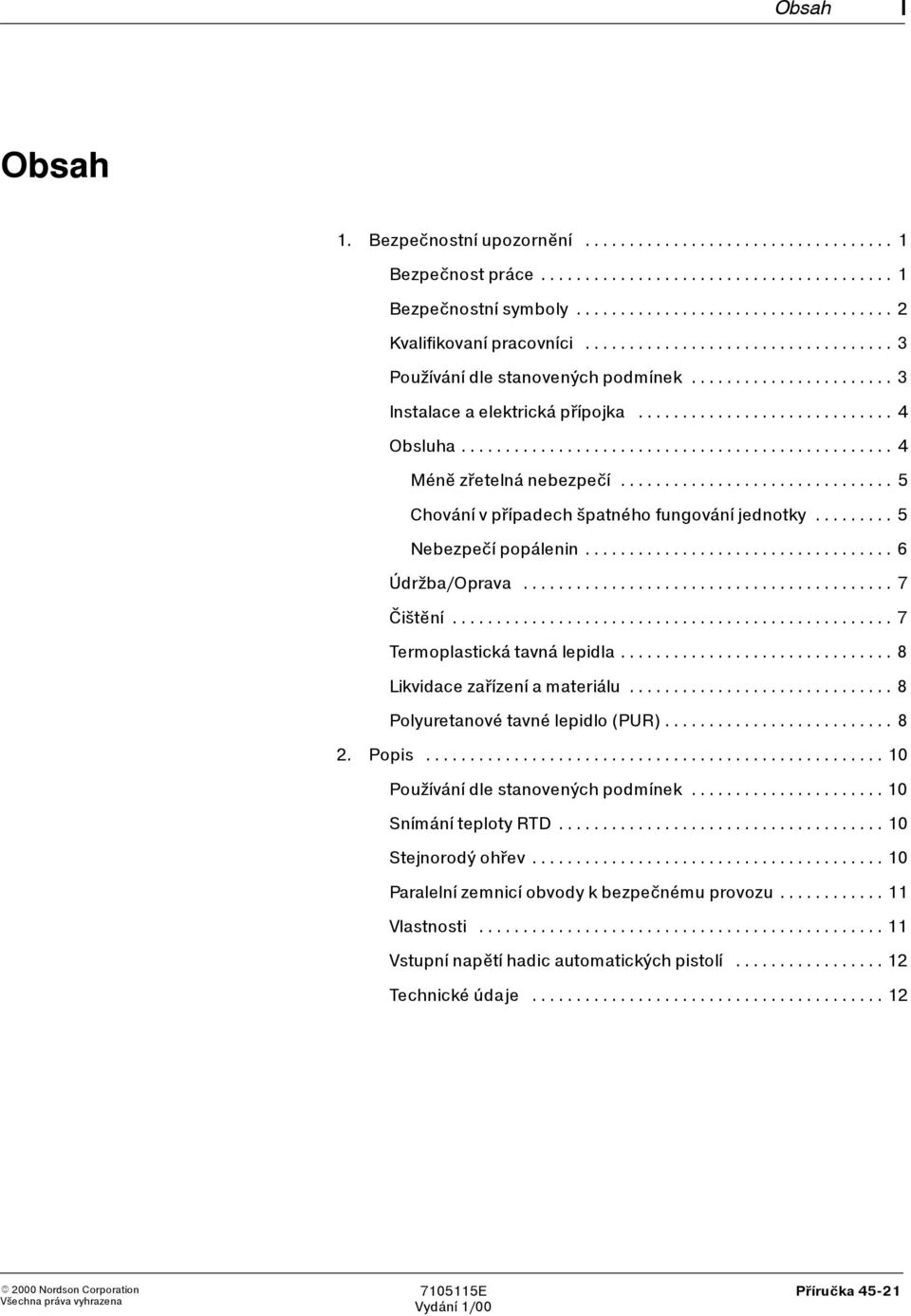 .. 7 Čištění... 7 Termoplastická tavná lepidla... 8 Likvidace zařízení a materiálu... 8 Polyuretanové tavné lepidlo (PUR)... 8 2. Popis... 10 Používání dle stanovených podmínek.