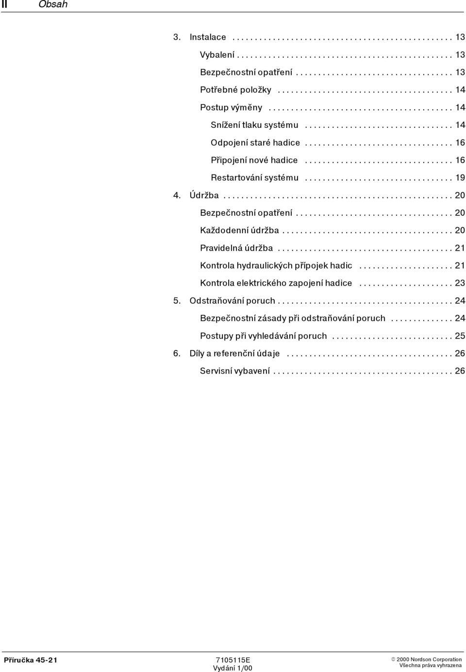 .. 20 Každodenní údržba... 20 Pravidelná údržba... 21 Kontrola hydraulickýchpřípojek hadic... 21 Kontrola elektrického zapojení hadice... 23 5.