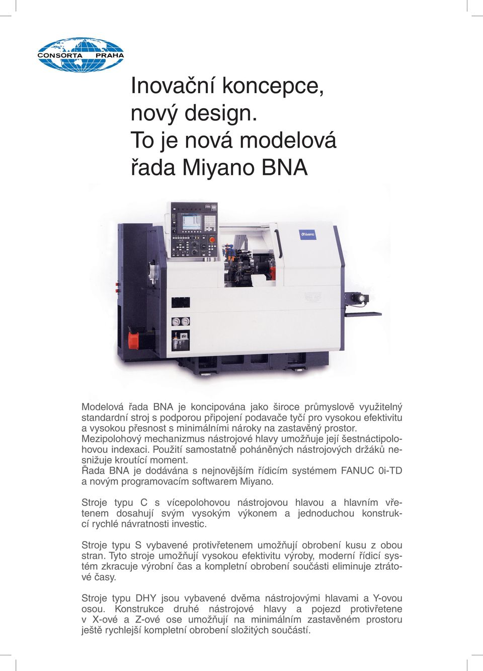 minimálními nároky na zastavěný prostor. Mezipolohový mechanizmus nástrojové hlavy umožňuje její šestnáctipolohovou indexaci.