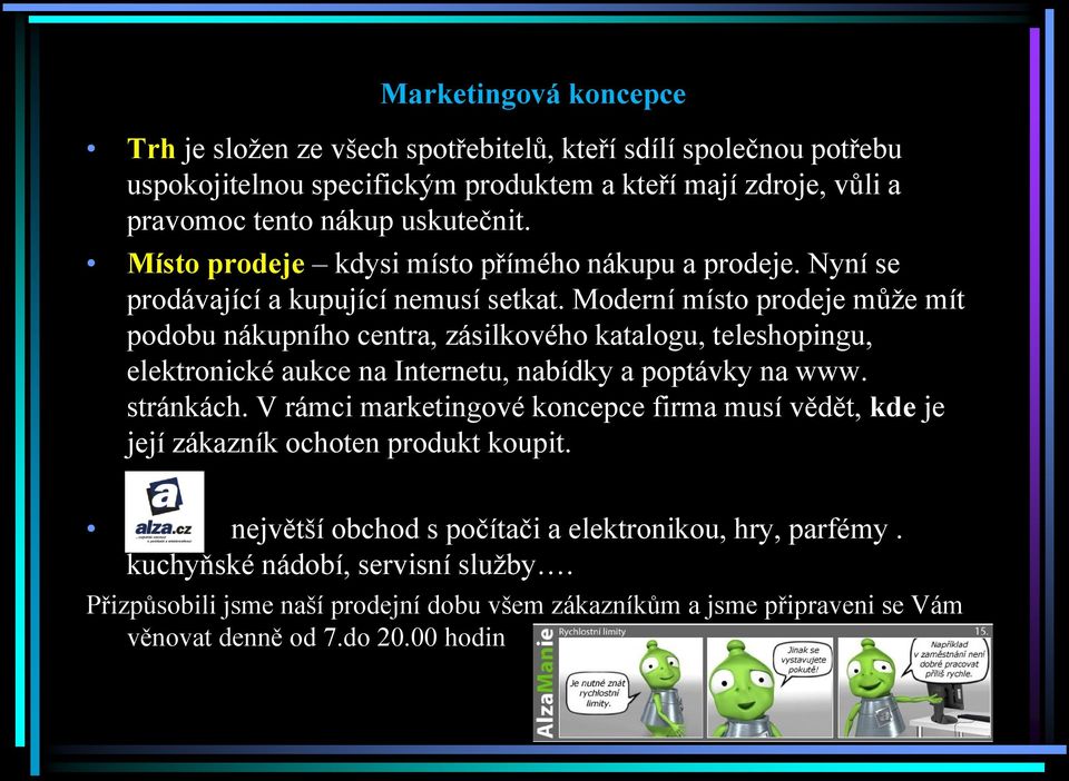 Moderní místo prodeje můţe mít podobu nákupního centra, zásilkového katalogu, teleshopingu, elektronické aukce na Internetu, nabídky a poptávky na www. stránkách.