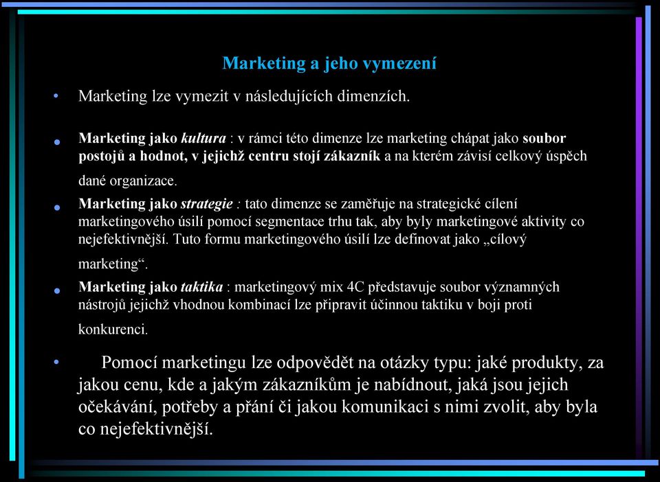 Marketing jako strategie : tato dimenze se zaměřuje na strategické cílení marketingového úsilí pomocí segmentace trhu tak, aby byly marketingové aktivity co nejefektivnější.
