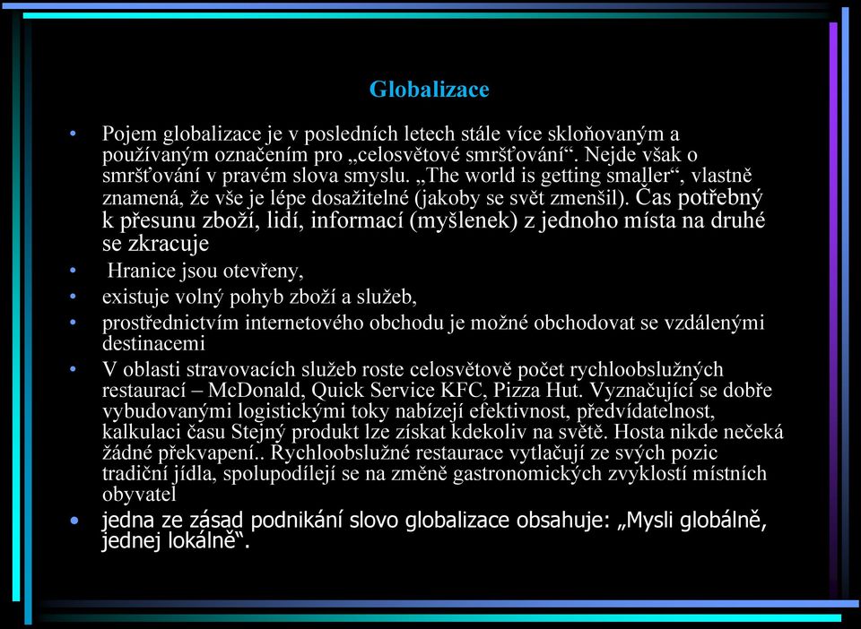 Čas potřebný k přesunu zboţí, lidí, informací (myšlenek) z jednoho místa na druhé se zkracuje Hranice jsou otevřeny, existuje volný pohyb zboţí a sluţeb, prostřednictvím internetového obchodu je