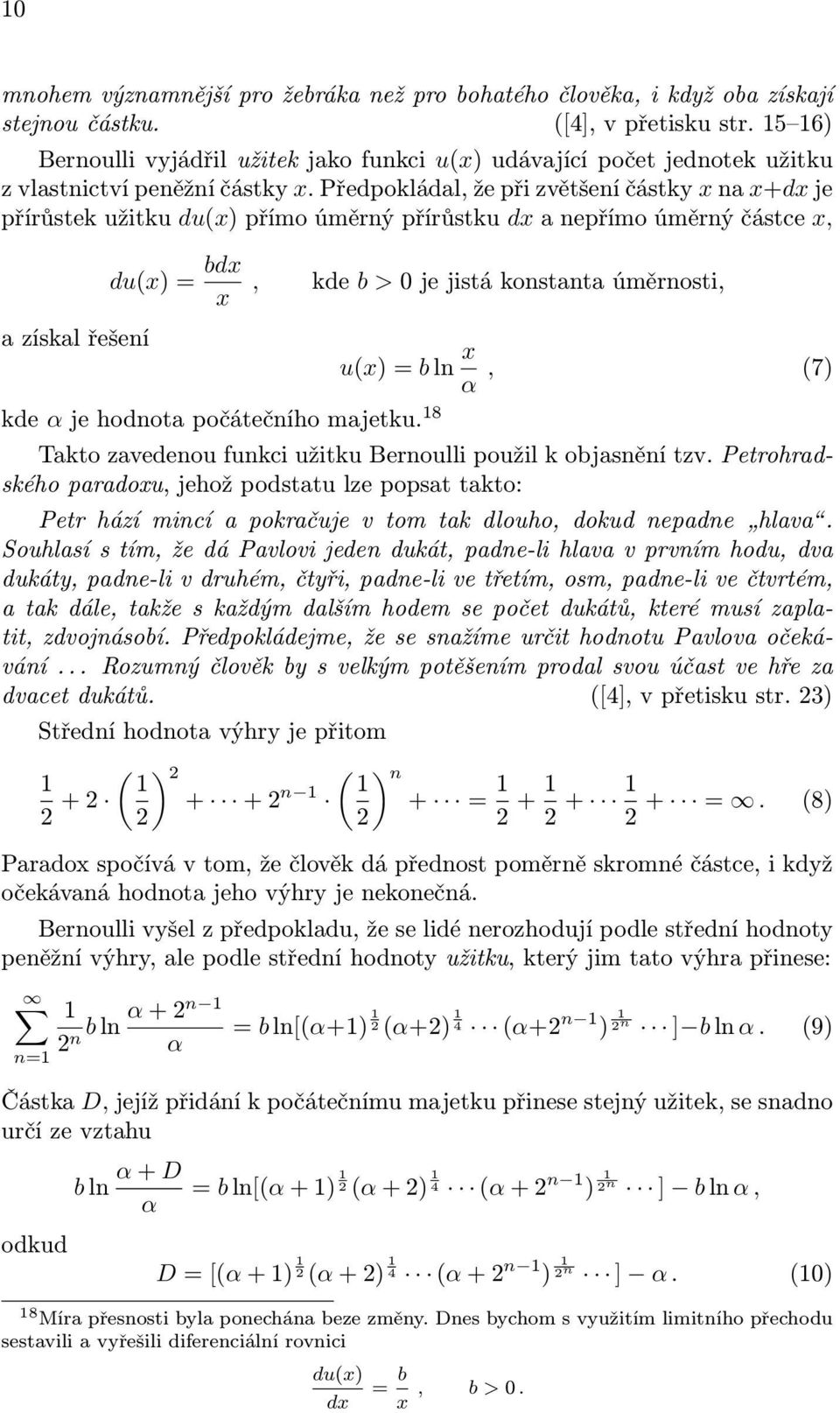 Předpokládal, že při zvětšení částky x na x+dx je přírůstek užitku du(x) přímo úměrný přírůstku dx a nepřímo úměrný částce x, a získal řešení du(x) = bdx x, kde b > 0 je jistá konstanta úměrnosti,