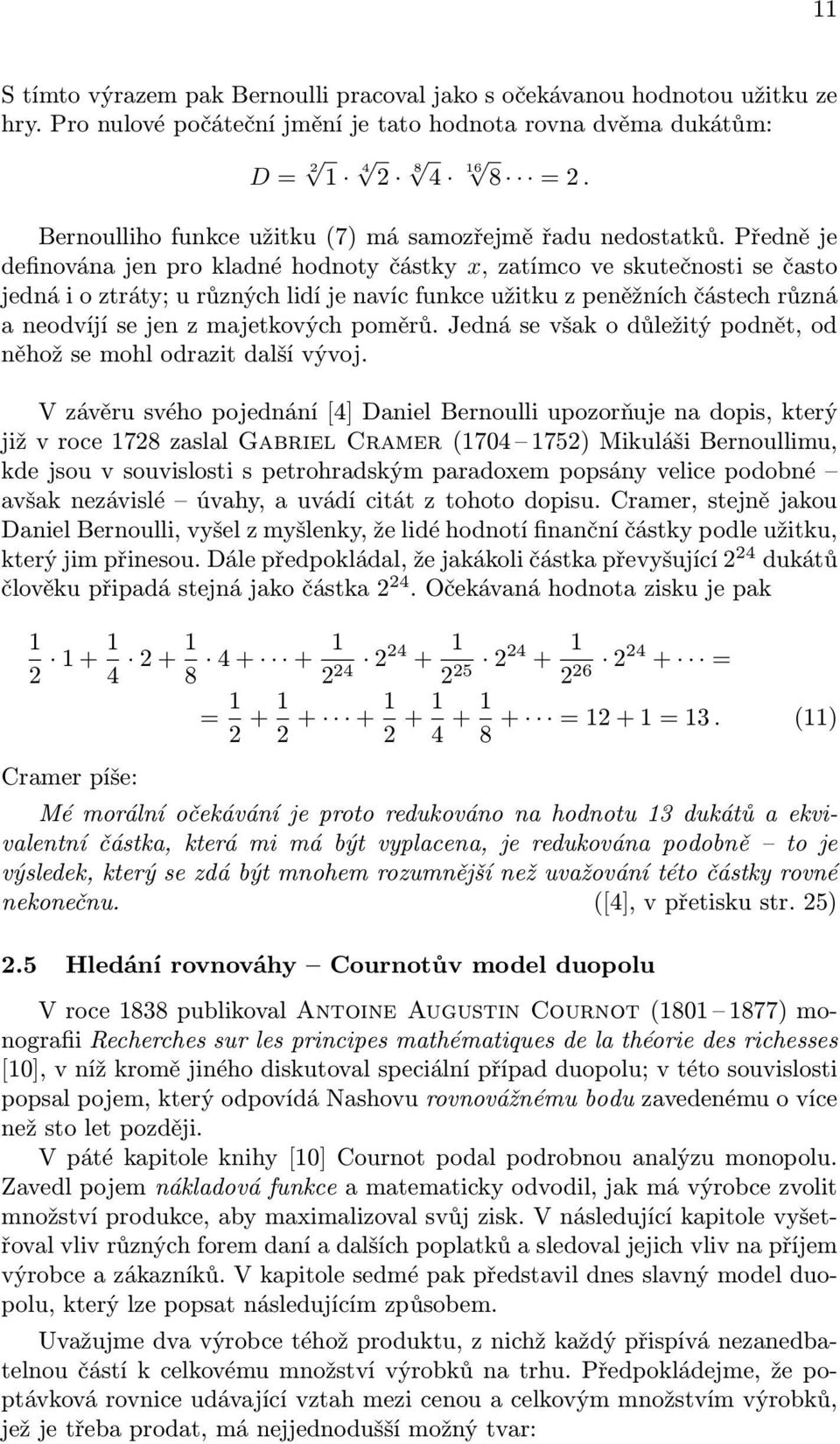 Předně je definována jen pro kladné hodnoty částky x, zatímco ve skutečnosti se často jedná i o ztráty; u různých lidí je navíc funkce užitku z peněžních částech různá a neodvíjí se jen z majetkových