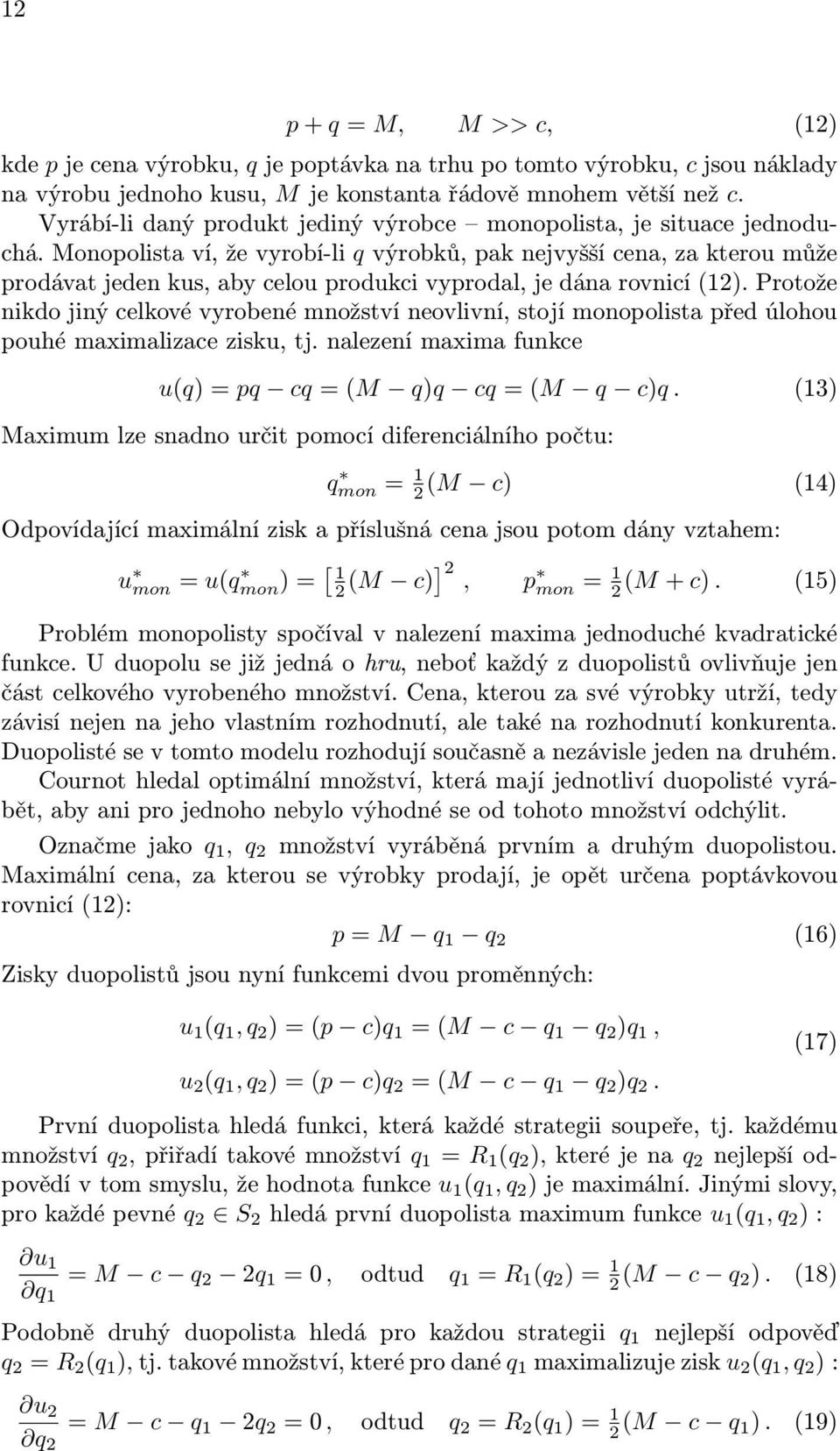 Monopolista ví, že vyrobí-li q výrobků, pak nejvyšší cena, za kterou může prodávat jeden kus, aby celou produkci vyprodal, je dána rovnicí (12).