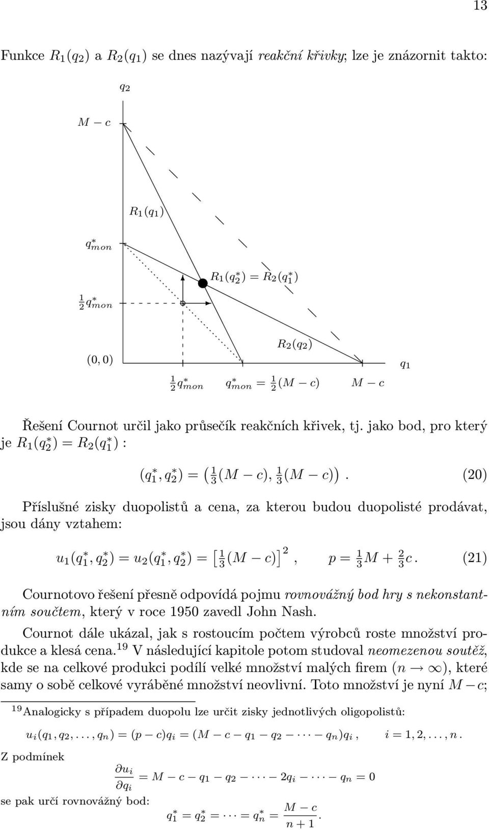 (20) Příslušné zisky duopolistů a cena, za kterou budou duopolisté prodávat, jsou dány vztahem: u 1 (q 1, q 2) = u 2 (q 1, q 2) = [ 1 3 (M c)] 2, p = 1 3 M + 2 3 c.