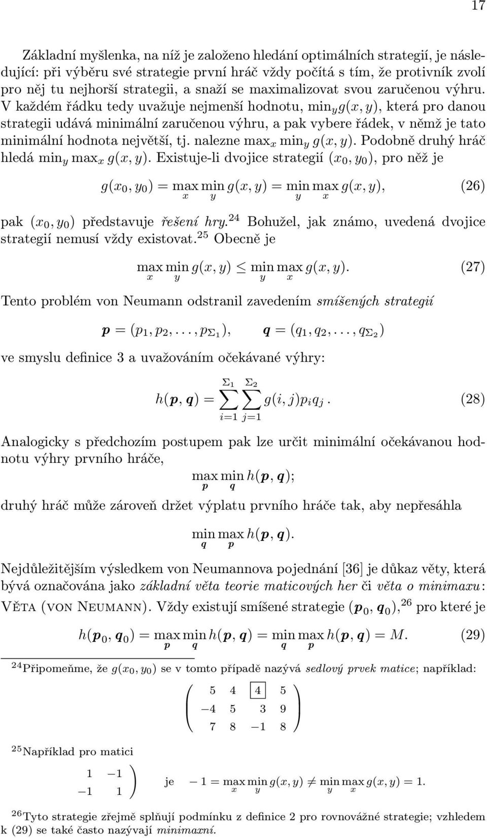 V každém řádku tedy uvažuje nejmenší hodnotu, min y g(x, y), která pro danou strategii udává minimální zaručenou výhru, a pak vybere řádek, v němž je tato minimální hodnota největší, tj.