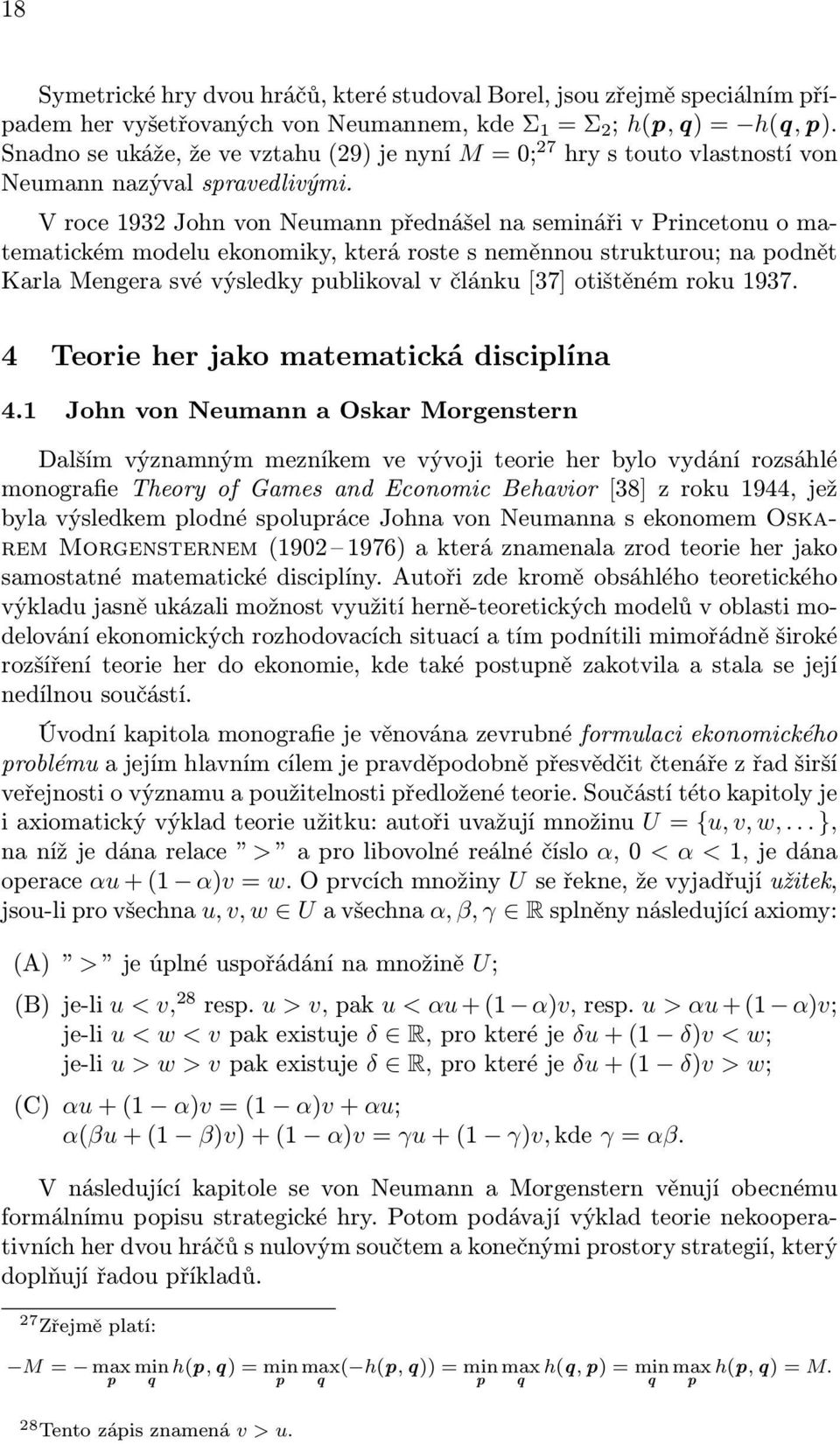 V roce 1932 John von Neumann přednášel na semináři v Princetonu o matematickém modelu ekonomiky, která roste s neměnnou strukturou; na podnět Karla Mengera své výsledky publikoval v článku [37]