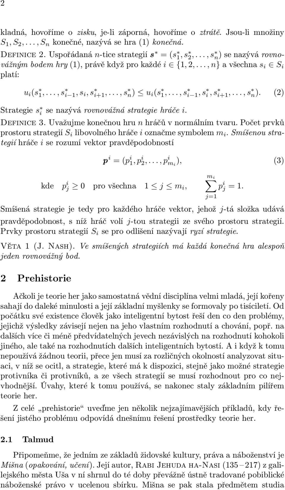 Definice 3. Uvažujme konečnou hru n hráčů v normálním tvaru. Počet prvků prostoru strategií S i libovolného hráče i označme symbolem m i.