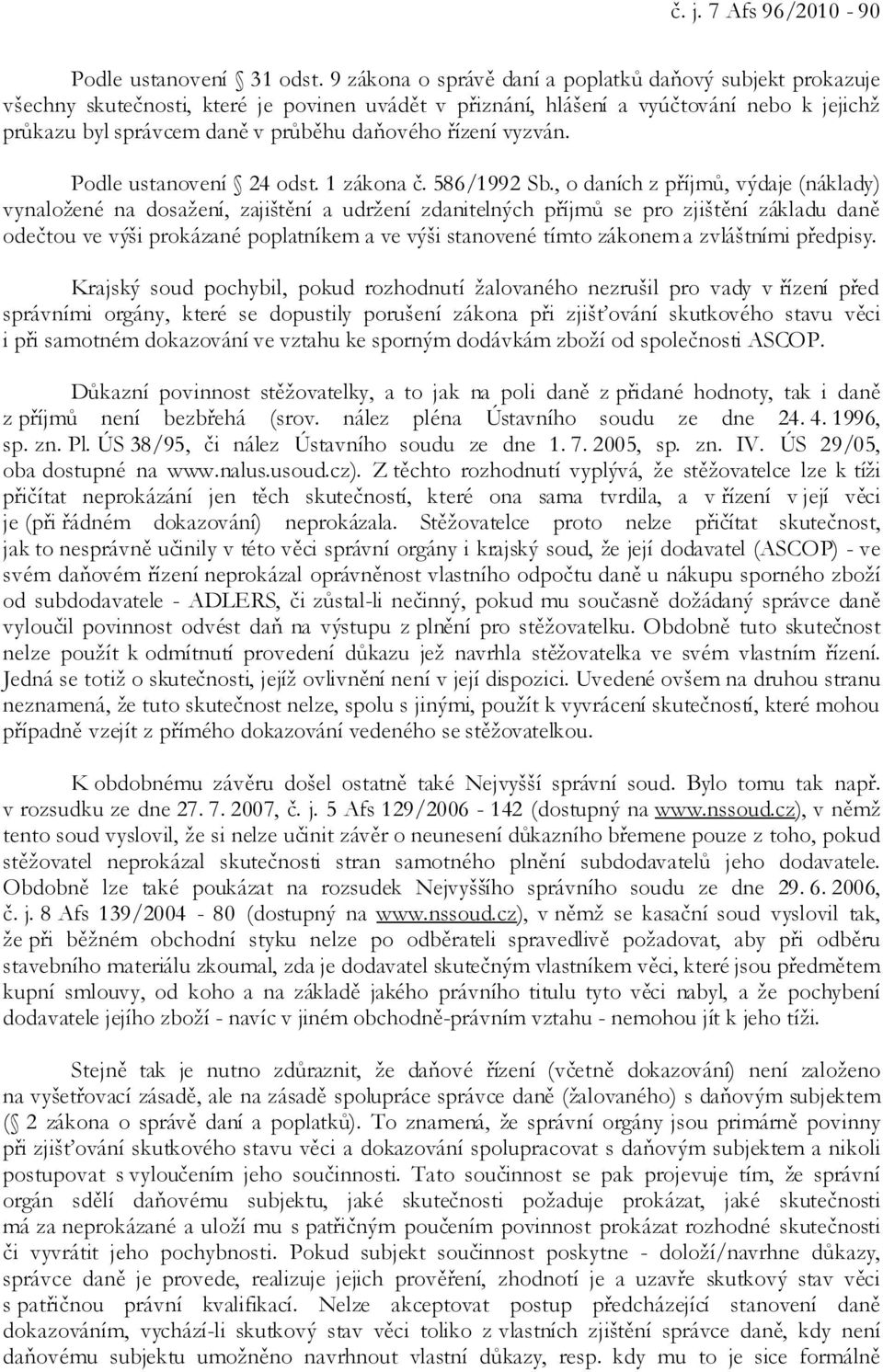 řízení vyzván. Podle ustanovení 24 odst. 1 zákona č. 586/1992 Sb.