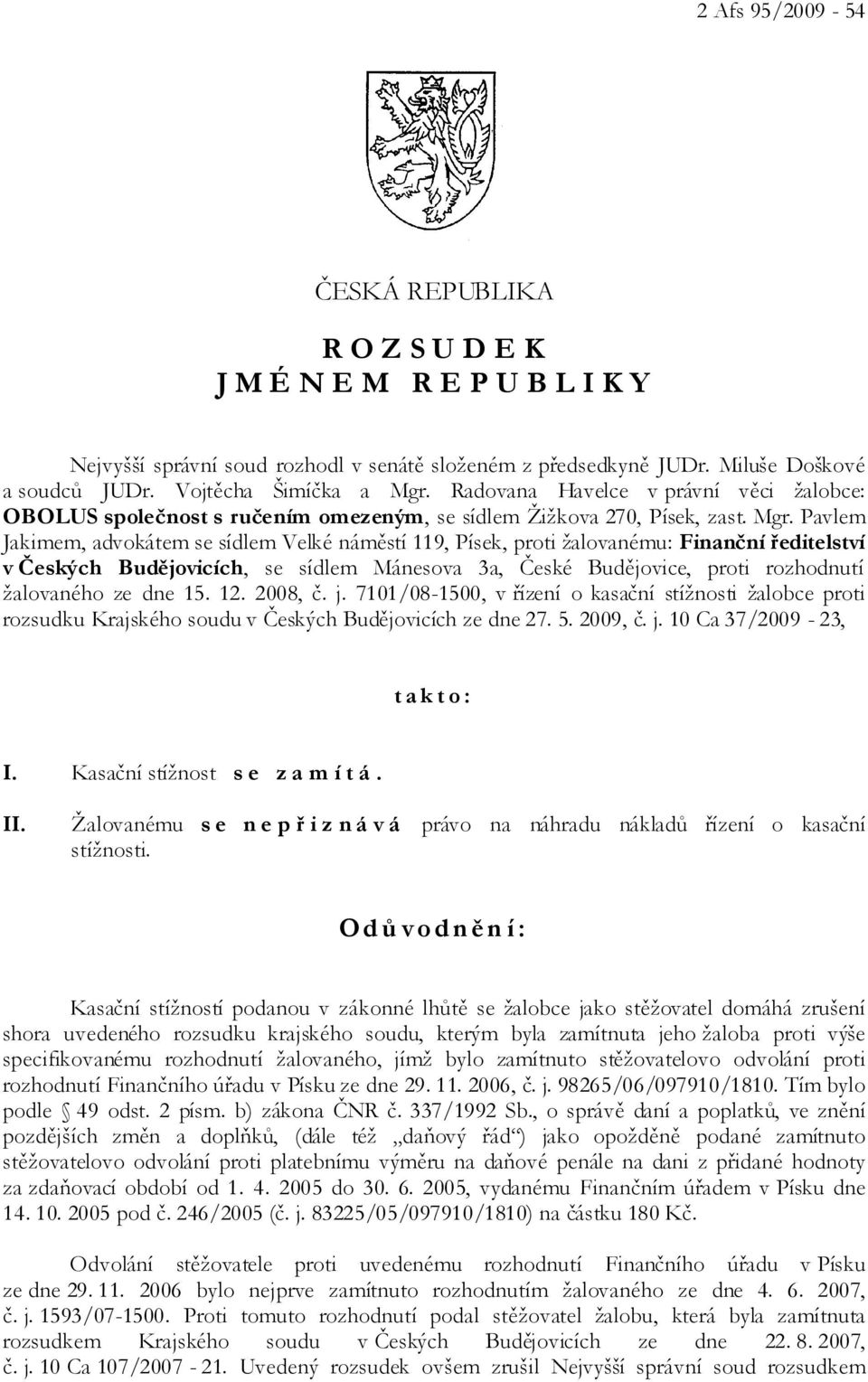 Pavlem Jakimem, advokátem se sídlem Velké náměstí 119, Písek, proti žalovanému: Finanční ředitelství v Českých Budějovicích, se sídlem Mánesova 3a, České Budějovice, proti rozhodnutí žalovaného ze